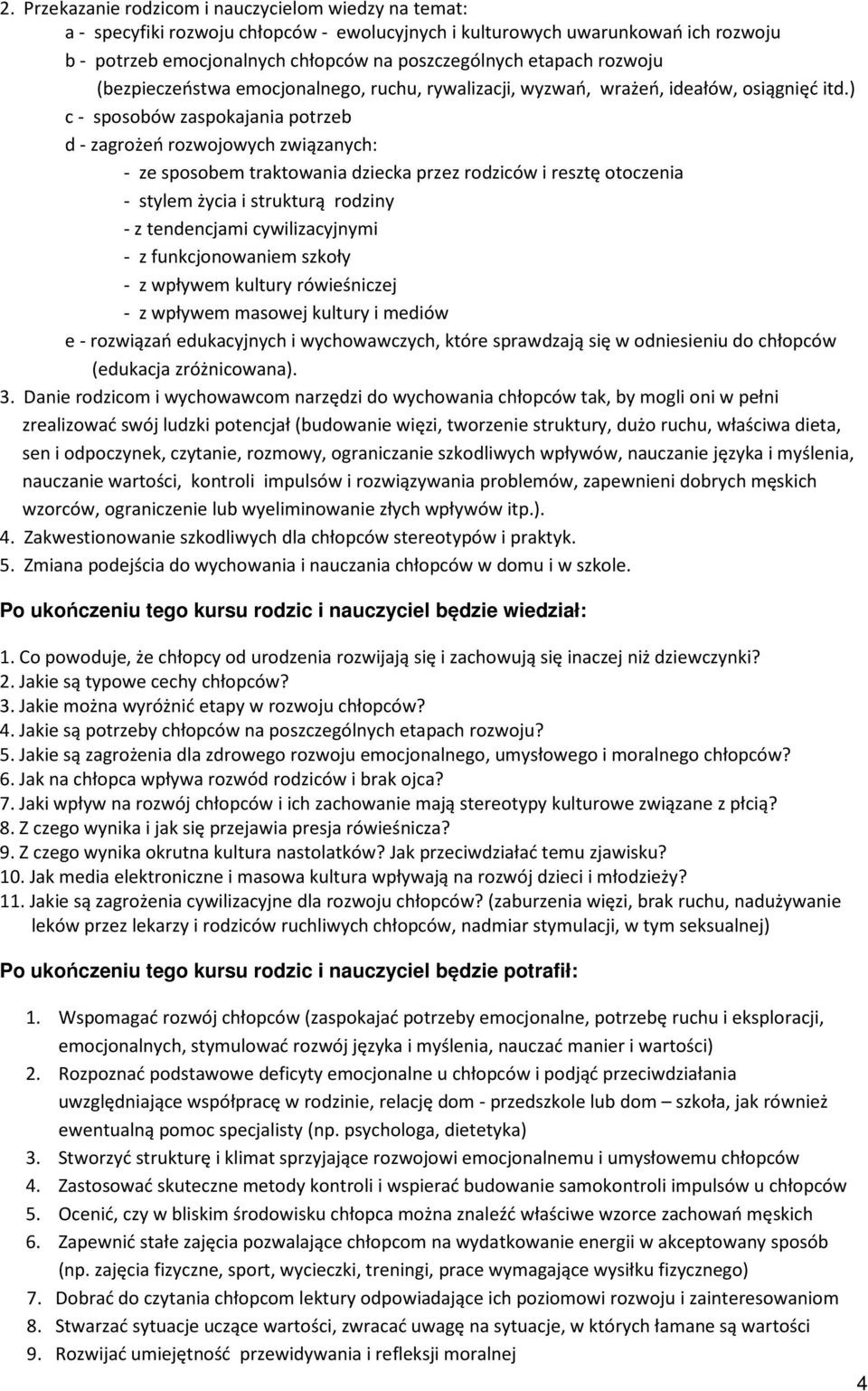 ) c - sposobów zaspokajania potrzeb d - zagrożeń rozwojowych związanych: - ze sposobem traktowania dziecka przez rodziców i resztę otoczenia - stylem życia i strukturą rodziny - z tendencjami