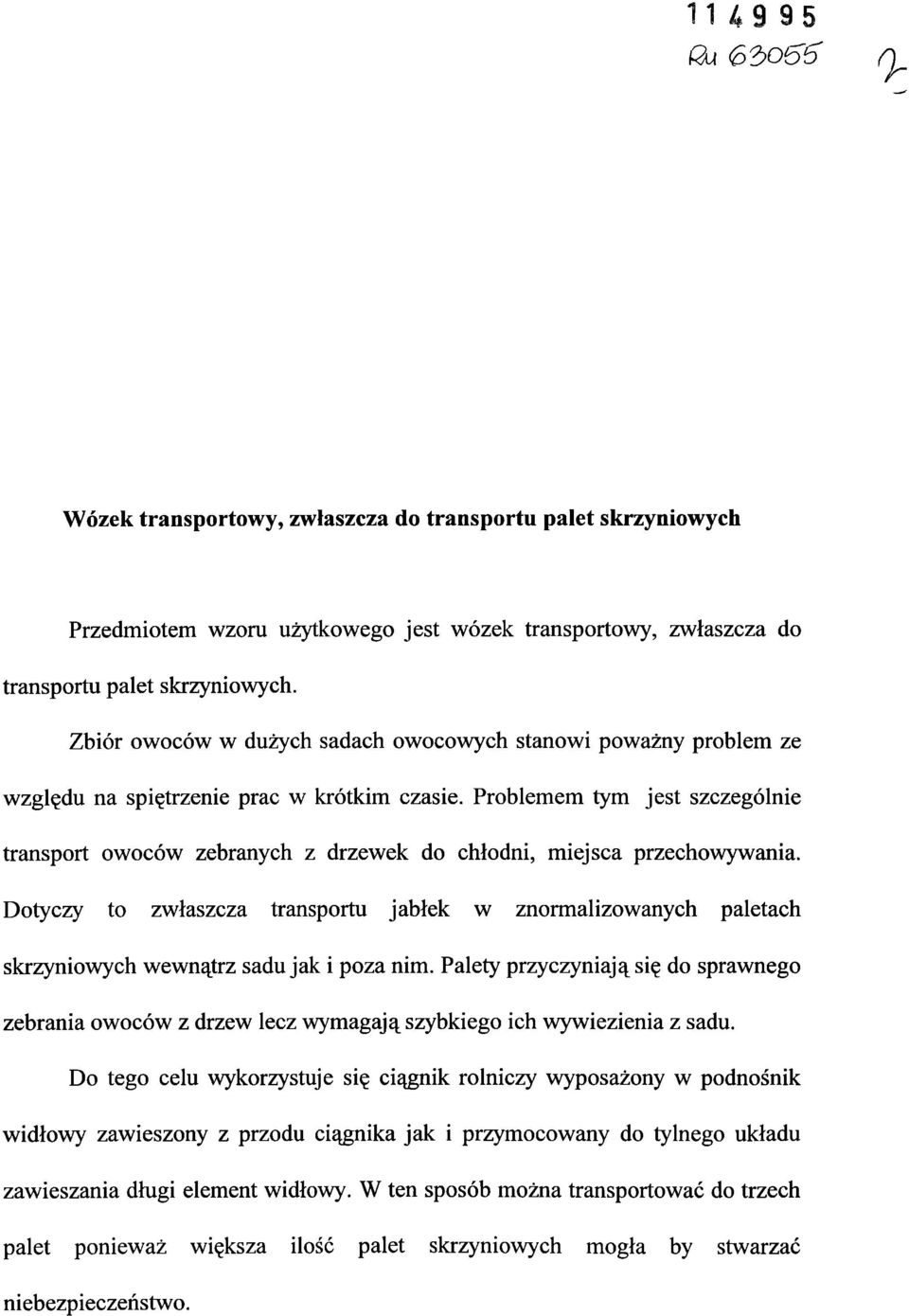 Problemem tym jest szczególnie transport owoców zebranych z drzewek do chłodni, miejsca przechowywania.