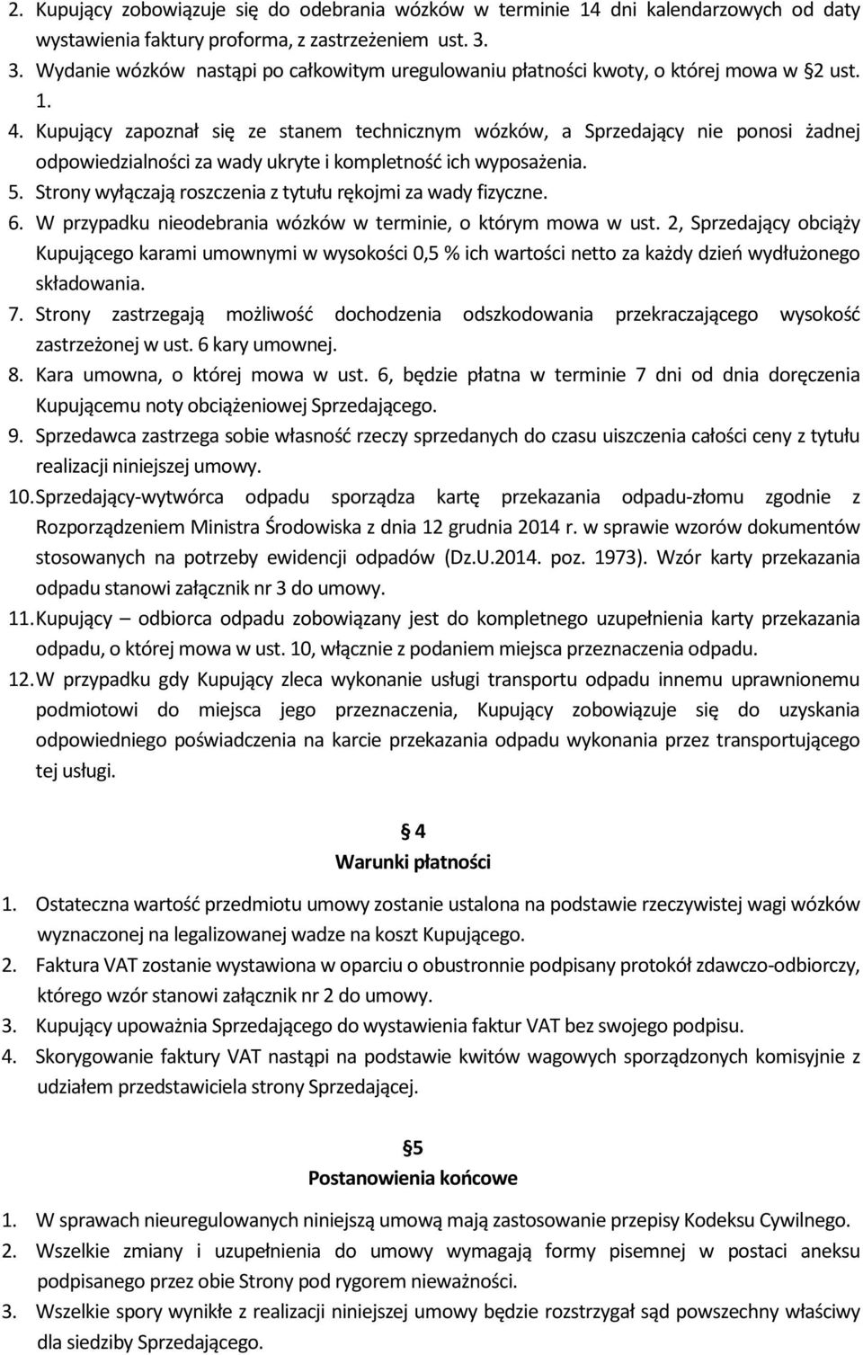 Kupujący zapoznał się ze stanem technicznym wózków, a Sprzedający nie ponosi żadnej odpowiedzialności za wady ukryte i kompletność ich wyposażenia. 5.