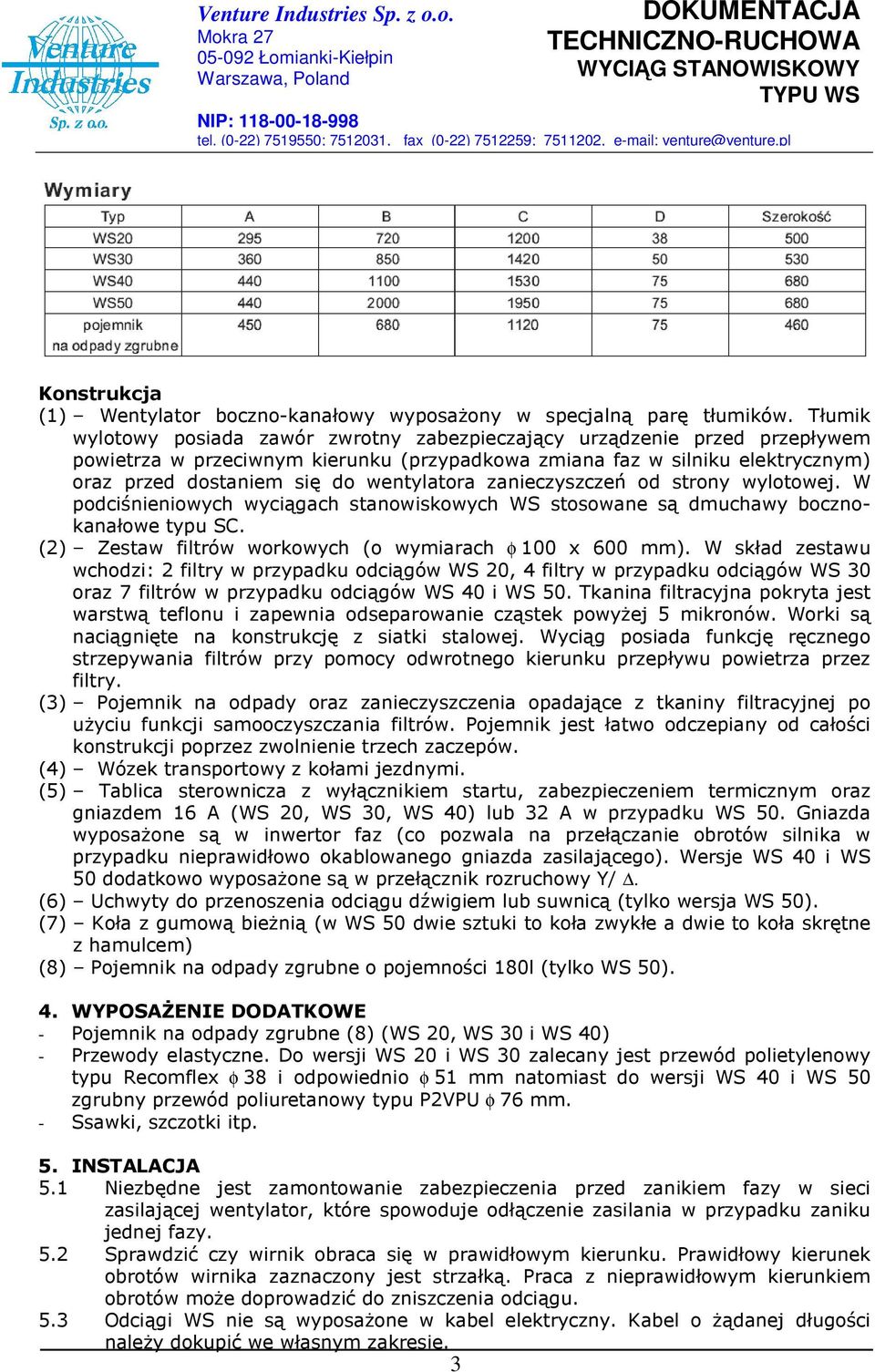 wentylatora zanieczyszczeń od strony wylotowej. W podciśnieniowych wyciągach stanowiskowych WS stosowane są dmuchawy bocznokanałowe typu SC. (2) Zestaw filtrów workowych (o wymiarach φ 100 x 600 mm).