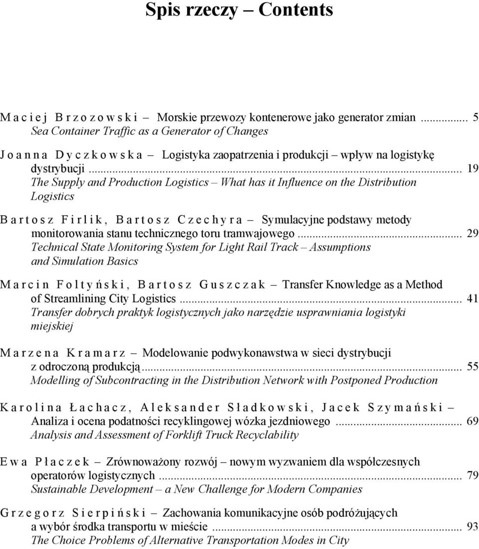 .. 19 The Supply and Production Logistics What has it Influence on the Distribution Logistics B a r t o s z F i r l i k, B a r t o s z C z e c h y r a Symulacyjne podstawy metody monitorowania stanu