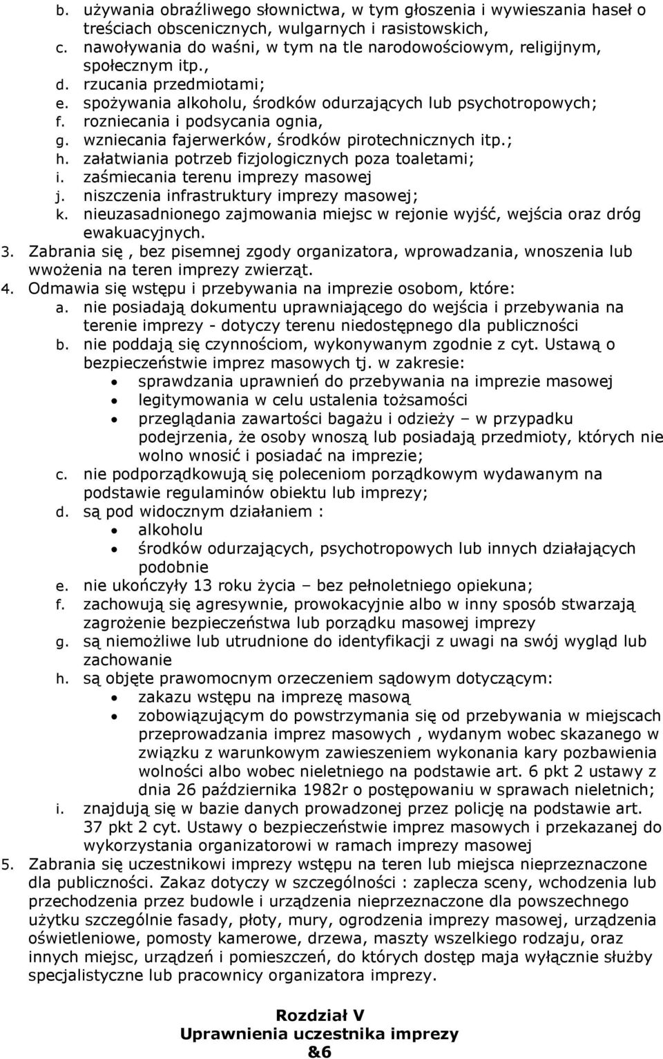 rozniecania i podsycania ognia, g. wzniecania fajerwerków, środków pirotechnicznych itp.; h. załatwiania potrzeb fizjologicznych poza toaletami; i. zaśmiecania terenu imprezy masowej j.