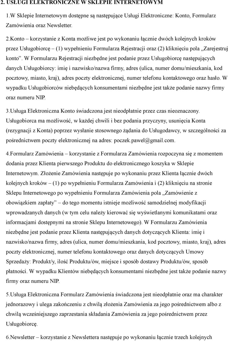 W Formularzu Rejestracji niezbędne jest podanie przez Usługobiorcę następujących danych Usługobiorcy: imię i nazwisko/nazwa firmy, adres (ulica, numer domu/mieszkania, kod pocztowy, miasto, kraj),