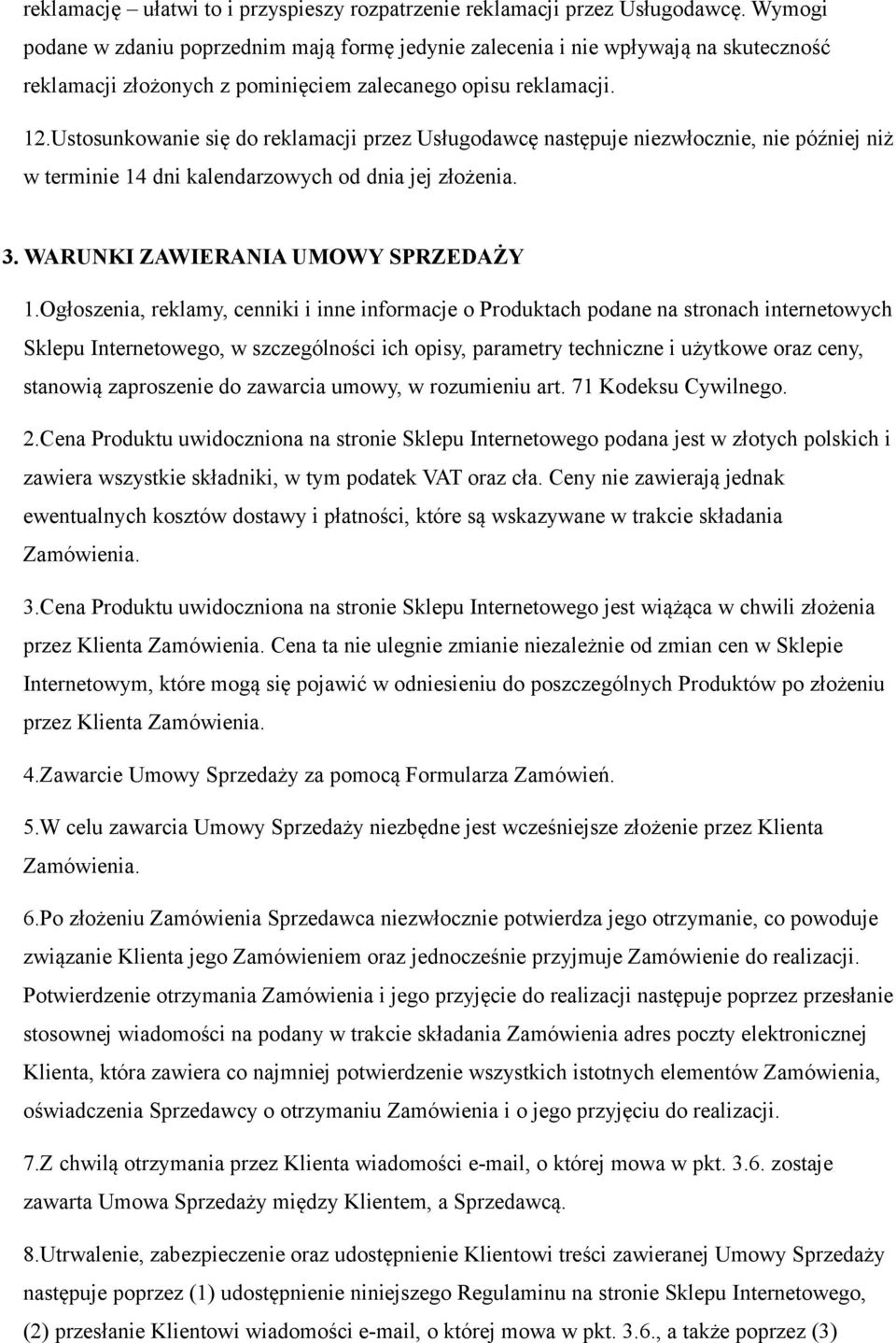 Ustosunkowanie się do reklamacji przez Usługodawcę następuje niezwłocznie, nie później niż w terminie 14 dni kalendarzowych od dnia jej złożenia. 3. WARUNKI ZAWIERANIA UMOWY SPRZEDAŻY 1.