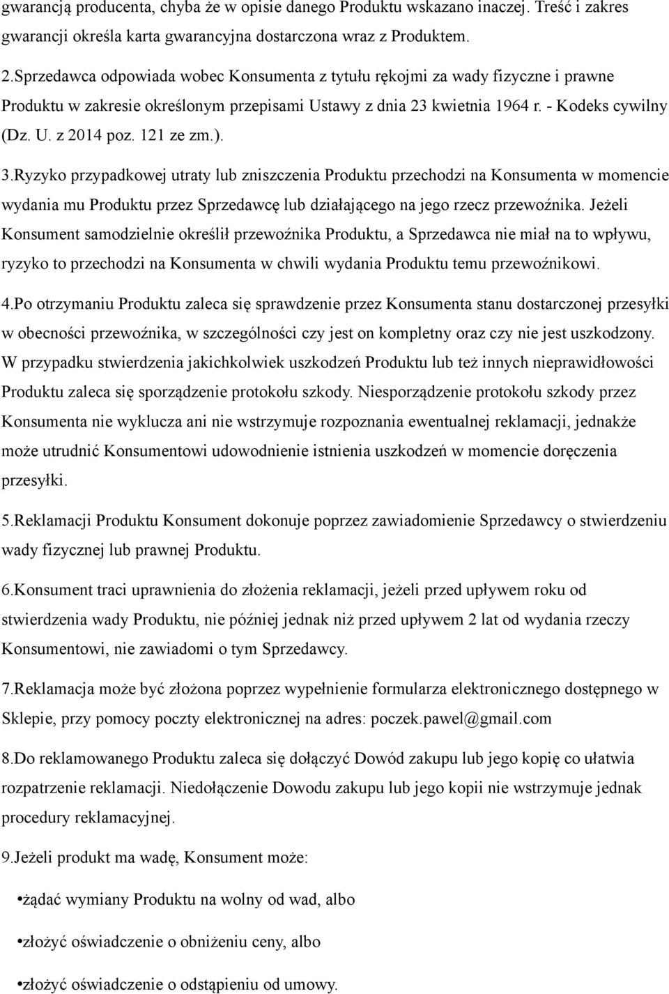 121 ze zm.). 3.Ryzyko przypadkowej utraty lub zniszczenia Produktu przechodzi na Konsumenta w momencie wydania mu Produktu przez Sprzedawcę lub działającego na jego rzecz przewoźnika.