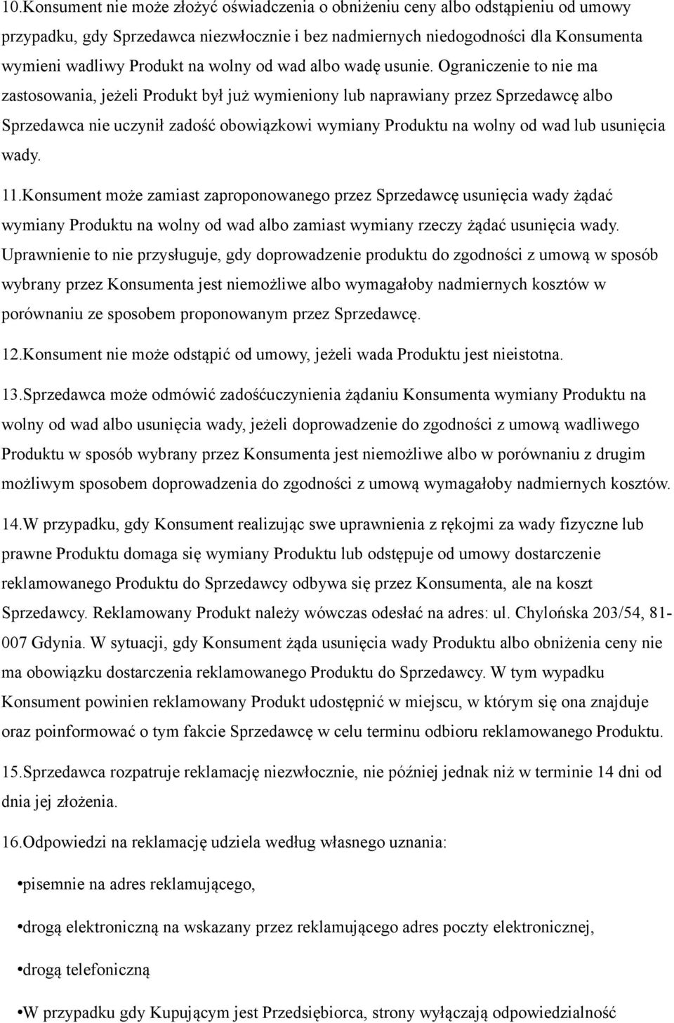 Ograniczenie to nie ma zastosowania, jeżeli Produkt był już wymieniony lub naprawiany przez Sprzedawcę albo Sprzedawca nie uczynił zadość obowiązkowi wymiany Produktu na wolny od wad lub usunięcia