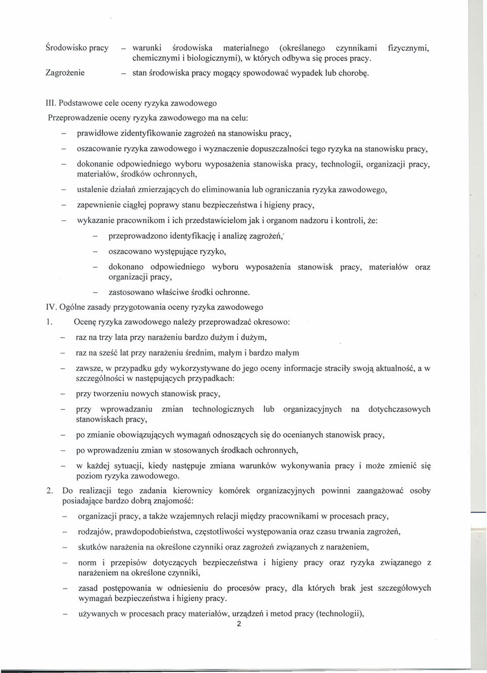 Podstawowe cele oceny ryzyka zawodowego Przeprowadzenie oceny ryzyka zawodowego ma na celu: prawidłowe zidentyfikowanie zagrożeń na stanowisku pracy, oszacowanie ryzyka zawodowego i wyznaczenie