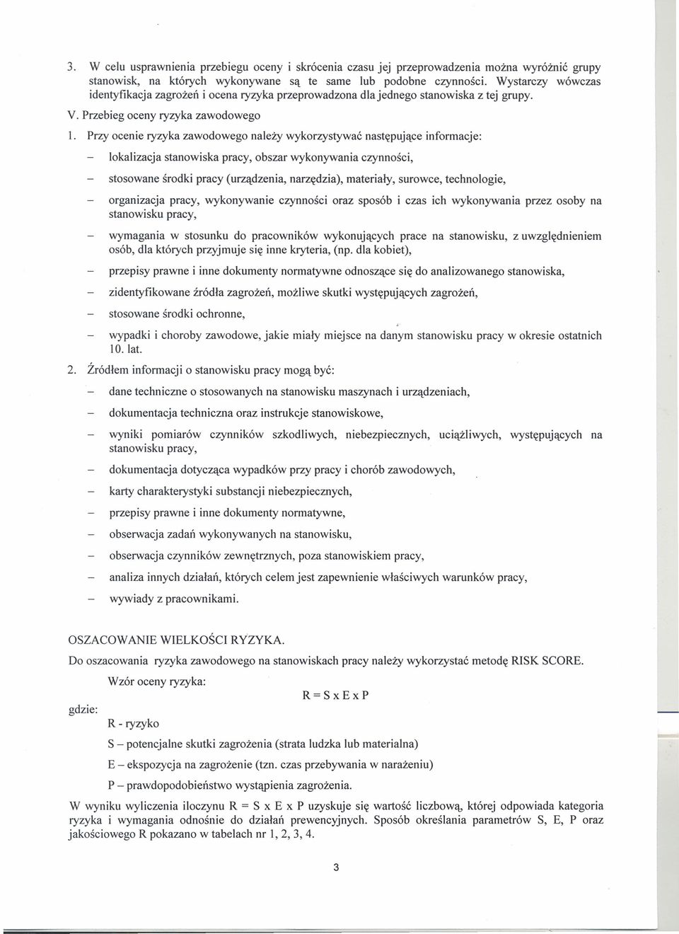 Przy ocenie ryzyka zawodowego należy wykorzystywać następujące informacje: lokalizacja stanowiska pracy, obszar wykonywania czynności, stosowane środki pracy (urządzenia, narzędzia), materiały,