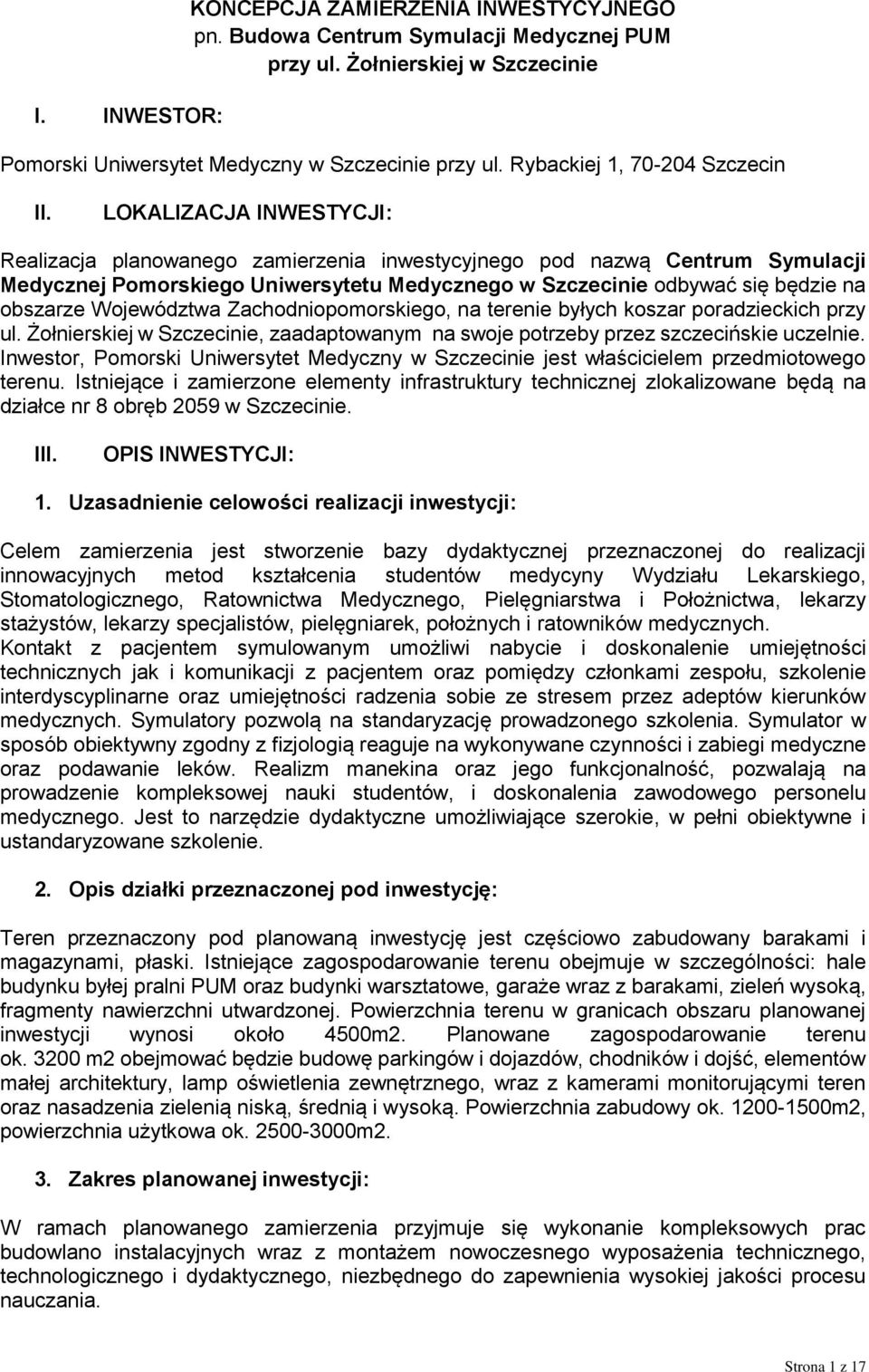 LOKALIZACJA INWESTYCJI: Realizacja planowanego zamierzenia inwestycyjnego pod nazwą Centrum Symulacji Medycznej Pomorskiego Uniwersytetu Medycznego w Szczecinie odbywać się będzie na obszarze