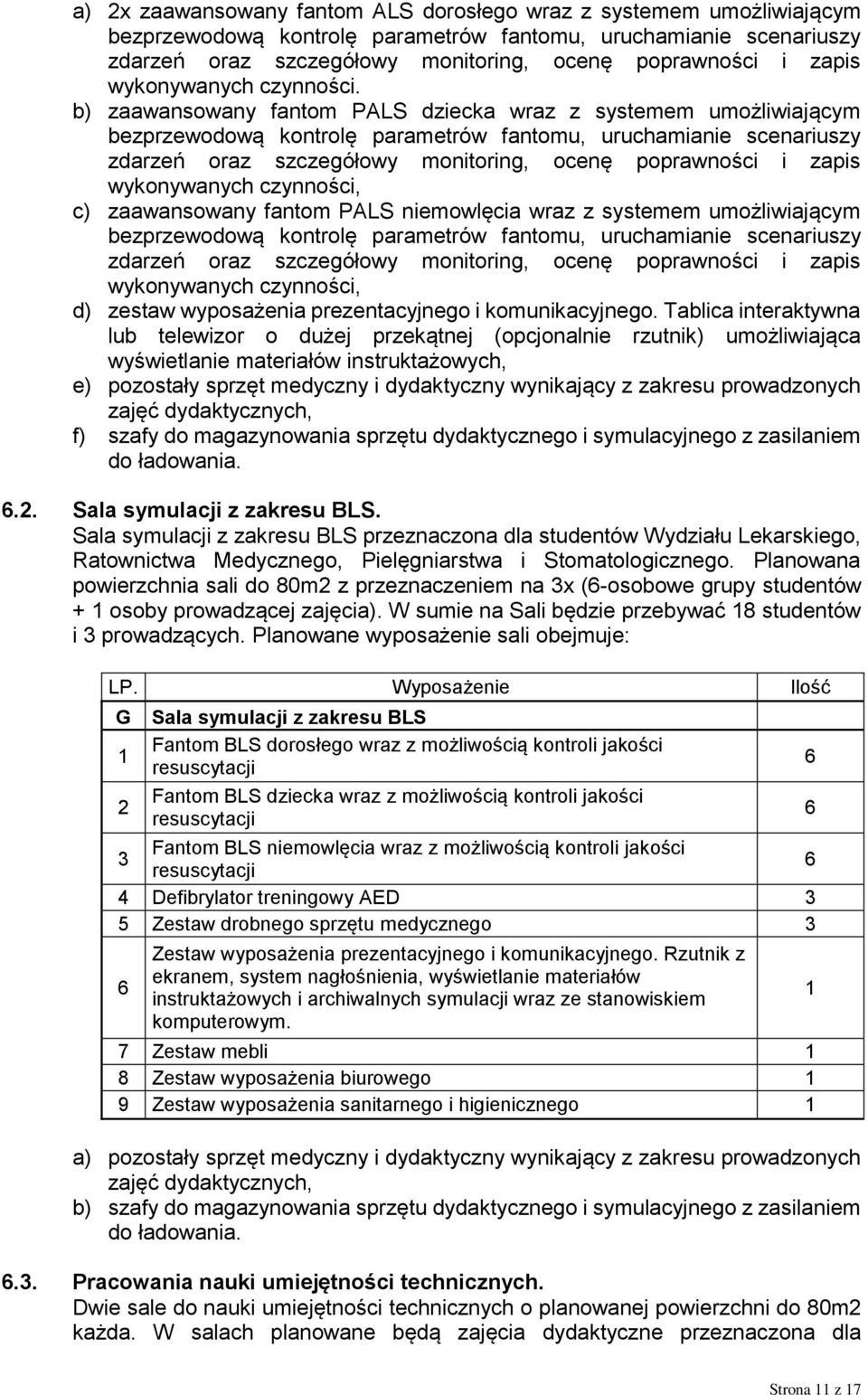 b) zaawansowany fantom PALS dziecka wraz z systemem umożliwiającym bezprzewodową kontrolę parametrów fantomu, uruchamianie scenariuszy zdarzeń oraz szczegółowy monitoring, ocenę poprawności i zapis