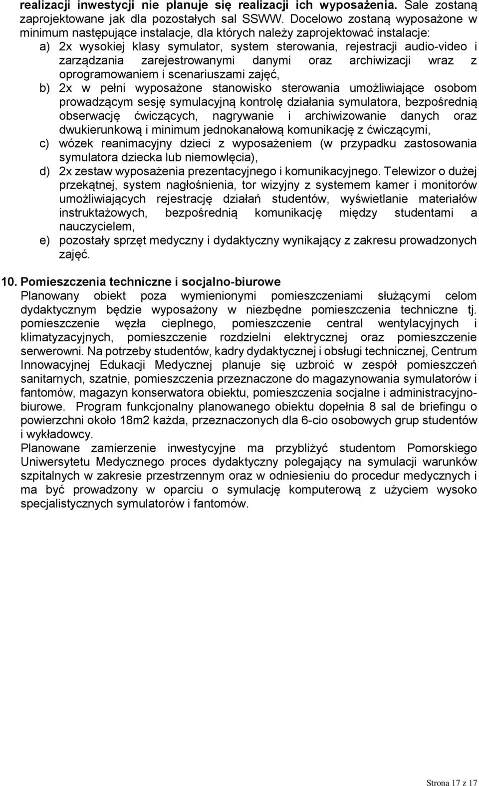 zarejestrowanymi danymi oraz archiwizacji wraz z oprogramowaniem i scenariuszami zajęć, b) 2x w pełni wyposażone stanowisko sterowania umożliwiające osobom prowadzącym sesję symulacyjną kontrolę