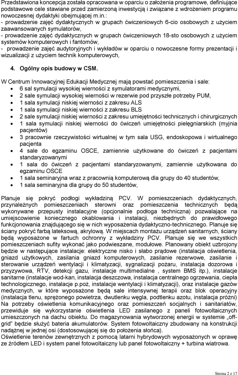 : - prowadzenie zajęć dydaktycznych w grupach ćwiczeniowych 6-cio osobowych z użyciem zaawansowanych symulatorów, - prowadzenie zajęć dydaktycznych w grupach ćwiczeniowych 8-sto osobowych z użyciem