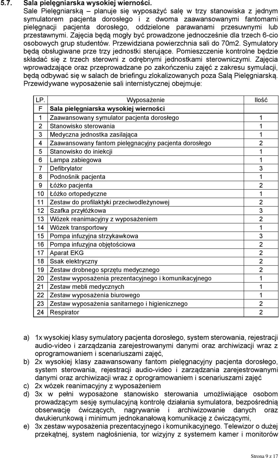 przesuwnymi lub przestawnymi. Zajęcia będą mogły być prowadzone jednocześnie dla trzech 6-cio osobowych grup studentów. Przewidziana powierzchnia sali do 70m2.