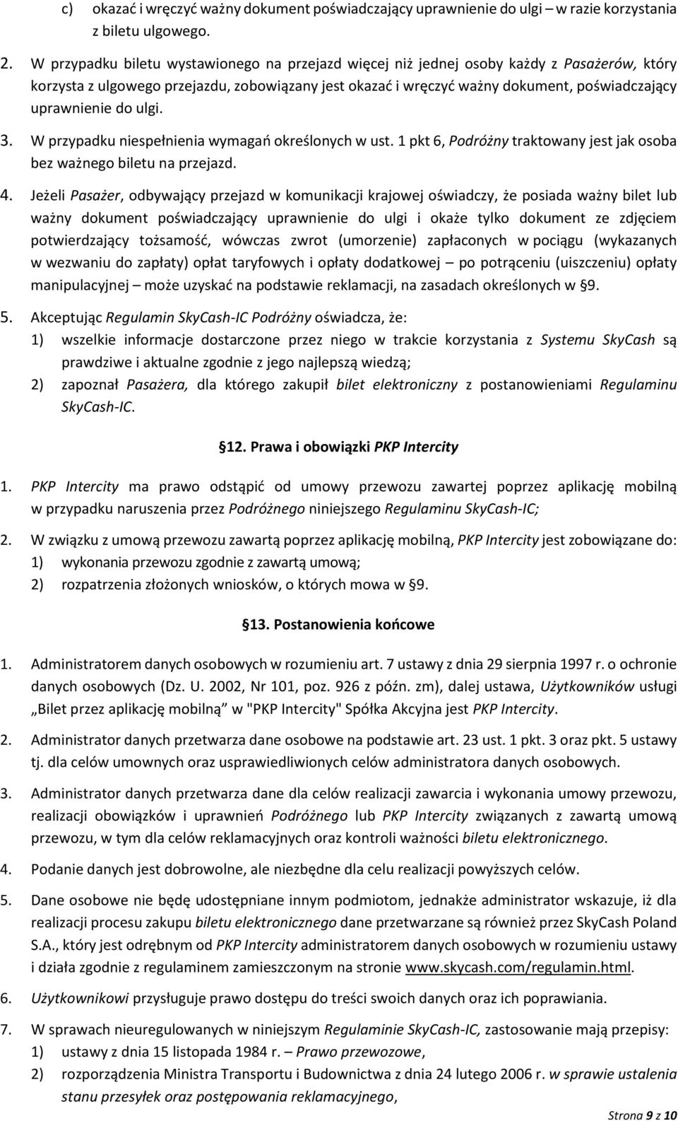 uprawnienie do ulgi. 3. W przypadku niespełnienia wymagań określonych w ust. 1 pkt 6, Podróżny traktowany jest jak osoba bez ważnego biletu na przejazd. 4.