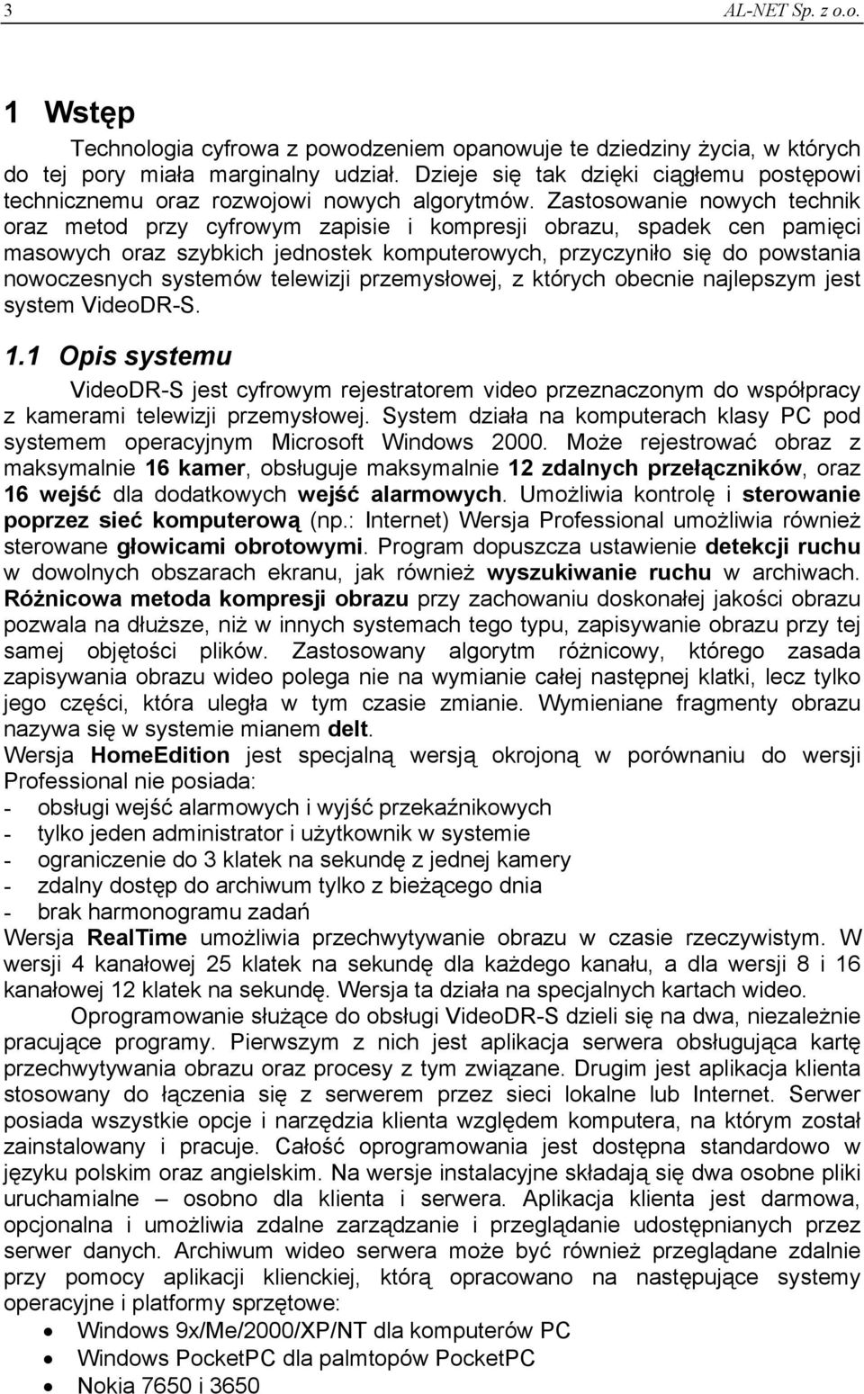 Zastosowanie nowych technik oraz metod przy cyfrowym zapisie i kompresji obrazu, spadek cen pamięci masowych oraz szybkich jednostek komputerowych, przyczyniło się do powstania nowoczesnych systemów