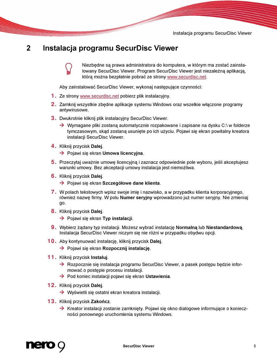 securdisc.net pobierz plik instalacyjny. 2. Zamknij wszystkie zbędne aplikacje systemu Windows oraz wszelkie włączone programy antywirusowe. 3. Dwukrotnie kliknij plik instalacyjny SecurDisc Viewer.