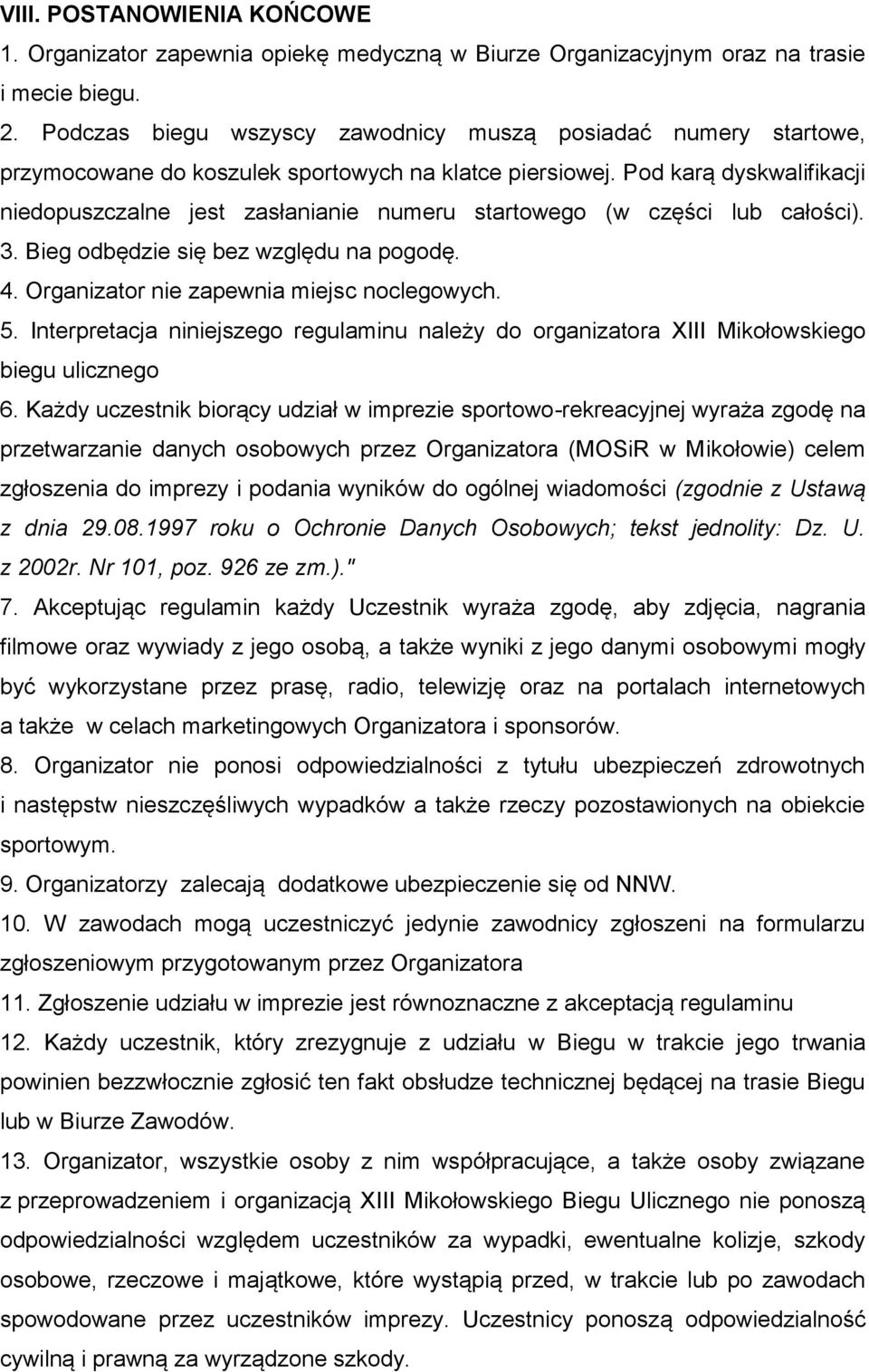 Pod karą dyskwalifikacji niedopuszczalne jest zasłanianie numeru startowego (w części lub całości). 3. Bieg odbędzie się bez względu na pogodę. 4. Organizator nie zapewnia miejsc noclegowych. 5.