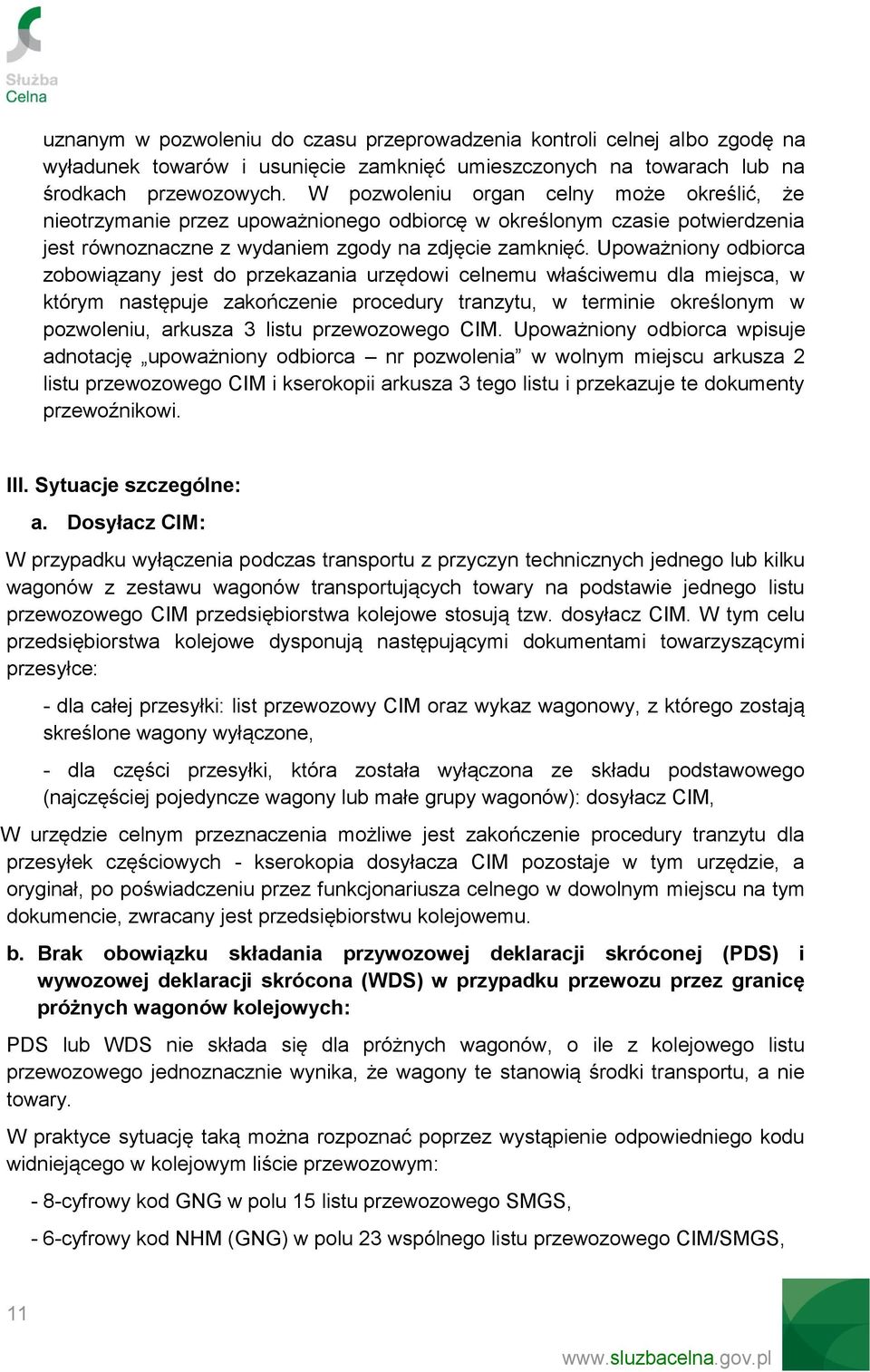 Upoważniony odbiorca zobowiązany jest do przekazania urzędowi celnemu właściwemu dla miejsca, w którym następuje zakończenie procedury tranzytu, w terminie określonym w pozwoleniu, arkusza 3 listu