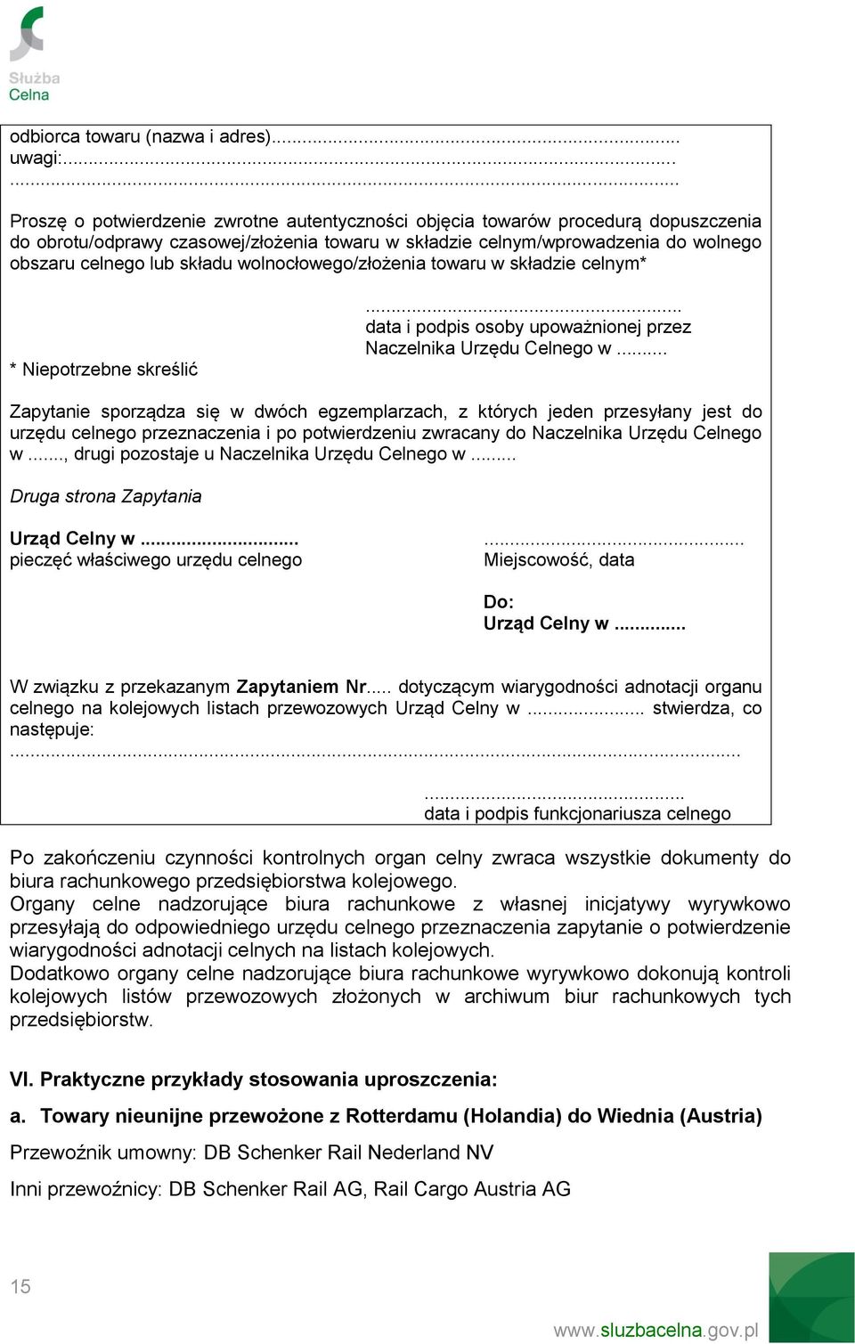 składu wolnocłowego/złożenia towaru w składzie celnym* * Niepotrzebne skreślić... data i podpis osoby upoważnionej przez Naczelnika Urzędu Celnego w.