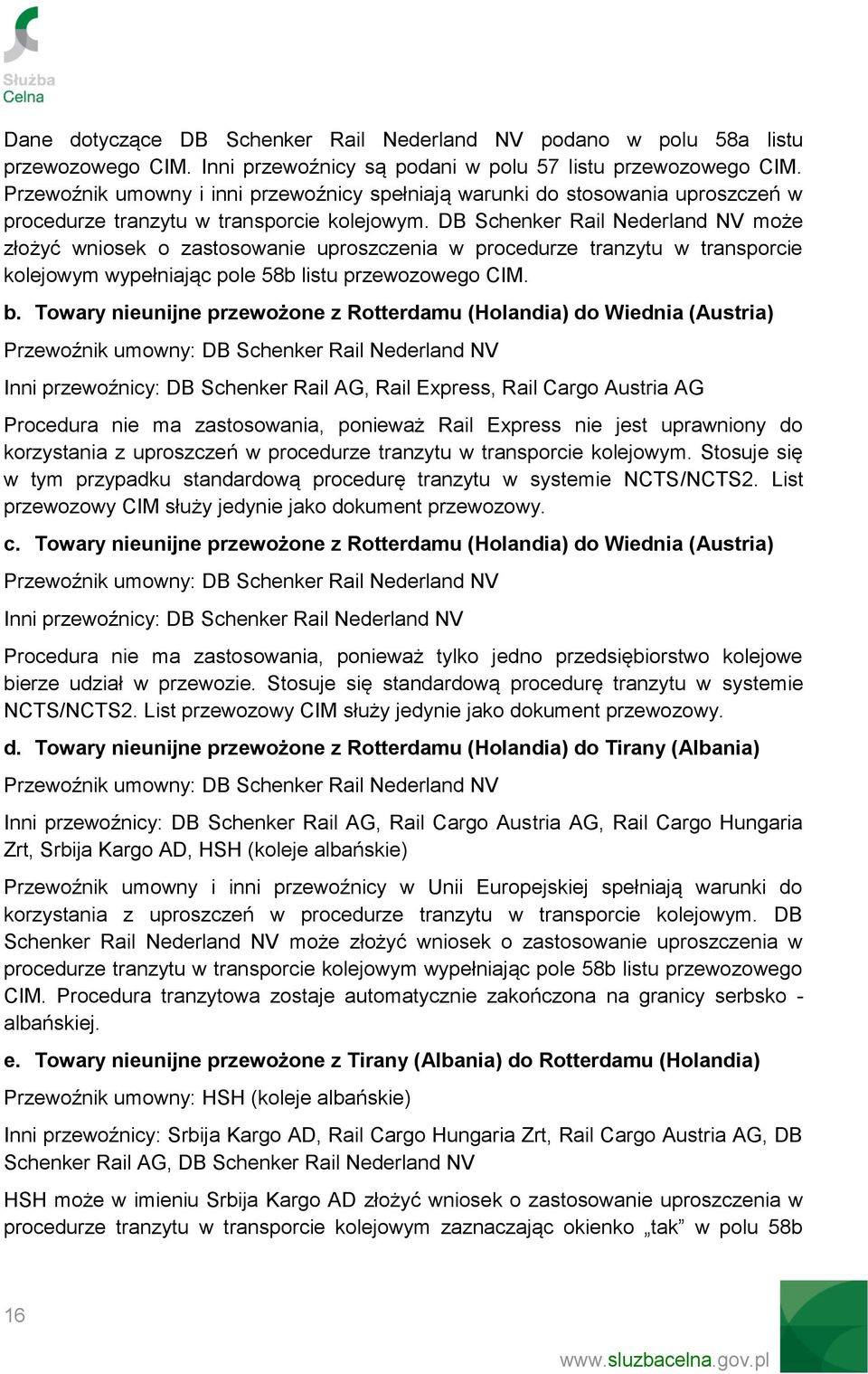 DB Schenker Rail Nederland NV może złożyć wniosek o zastosowanie uproszczenia w procedurze tranzytu w transporcie kolejowym wypełniając pole 58b listu przewozowego CIM. b.