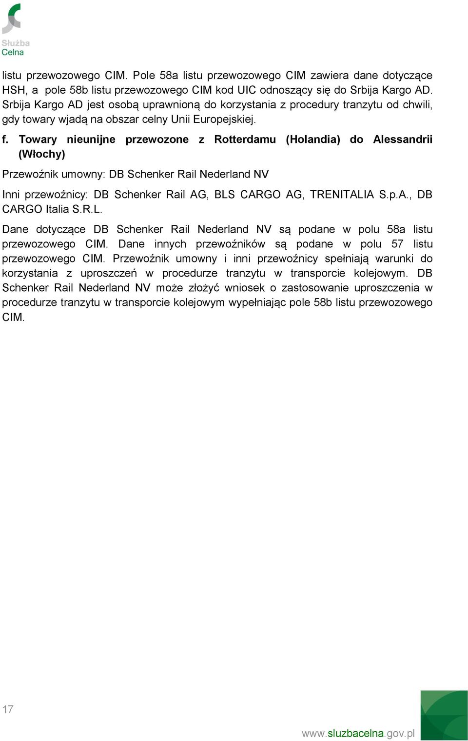 Towary nieunijne przewozone z Rotterdamu (Holandia) do Alessandrii (Włochy) Przewoźnik umowny: DB Schenker Rail Nederland NV Inni przewoźnicy: DB Schenker Rail AG, BLS CARGO AG, TRENITALIA S.p.A., DB CARGO Italia S.