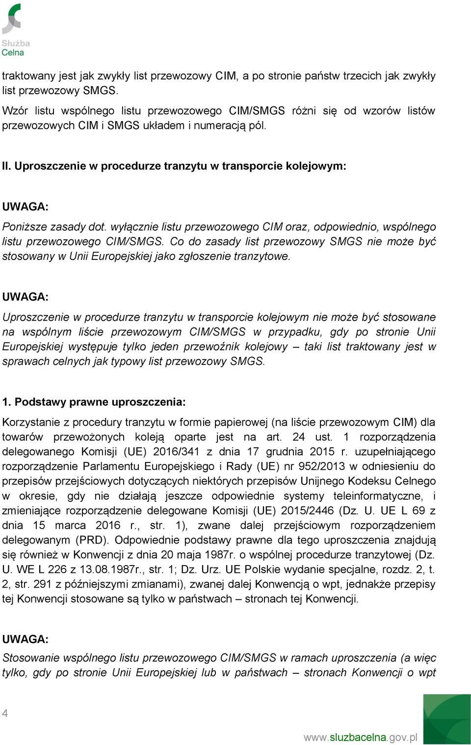 Uproszczenie w procedurze tranzytu w transporcie kolejowym: Poniższe zasady dot. wyłącznie listu przewozowego CIM oraz, odpowiednio, wspólnego listu przewozowego CIM/SMGS.