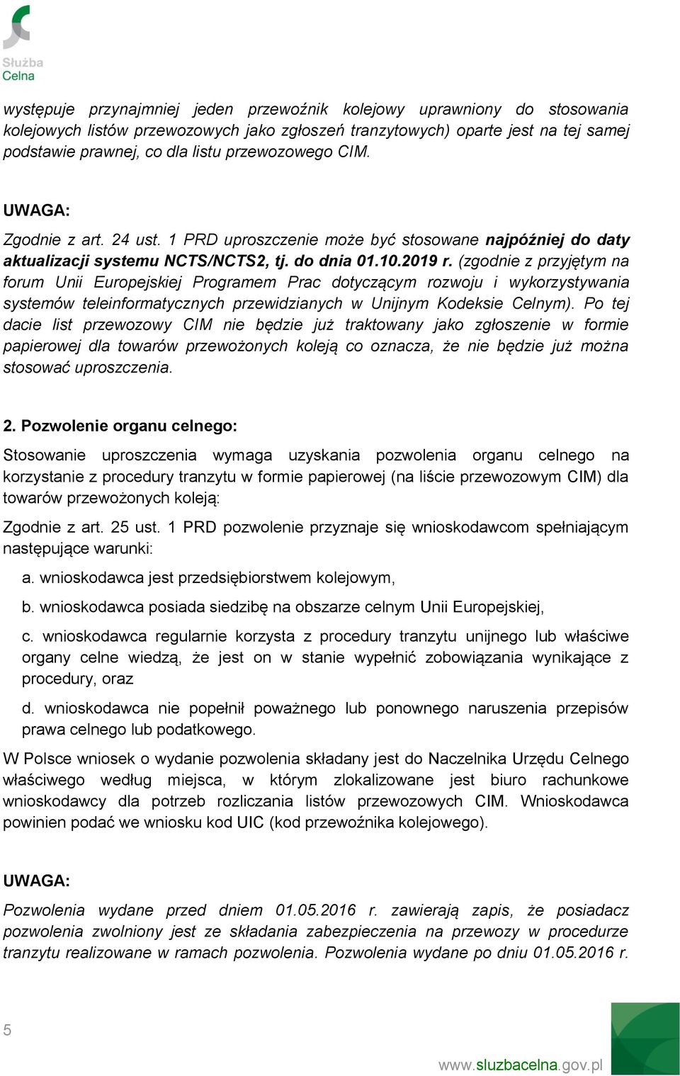 (zgodnie z przyjętym na forum Unii Europejskiej Programem Prac dotyczącym rozwoju i wykorzystywania systemów teleinformatycznych przewidzianych w Unijnym Kodeksie Celnym).