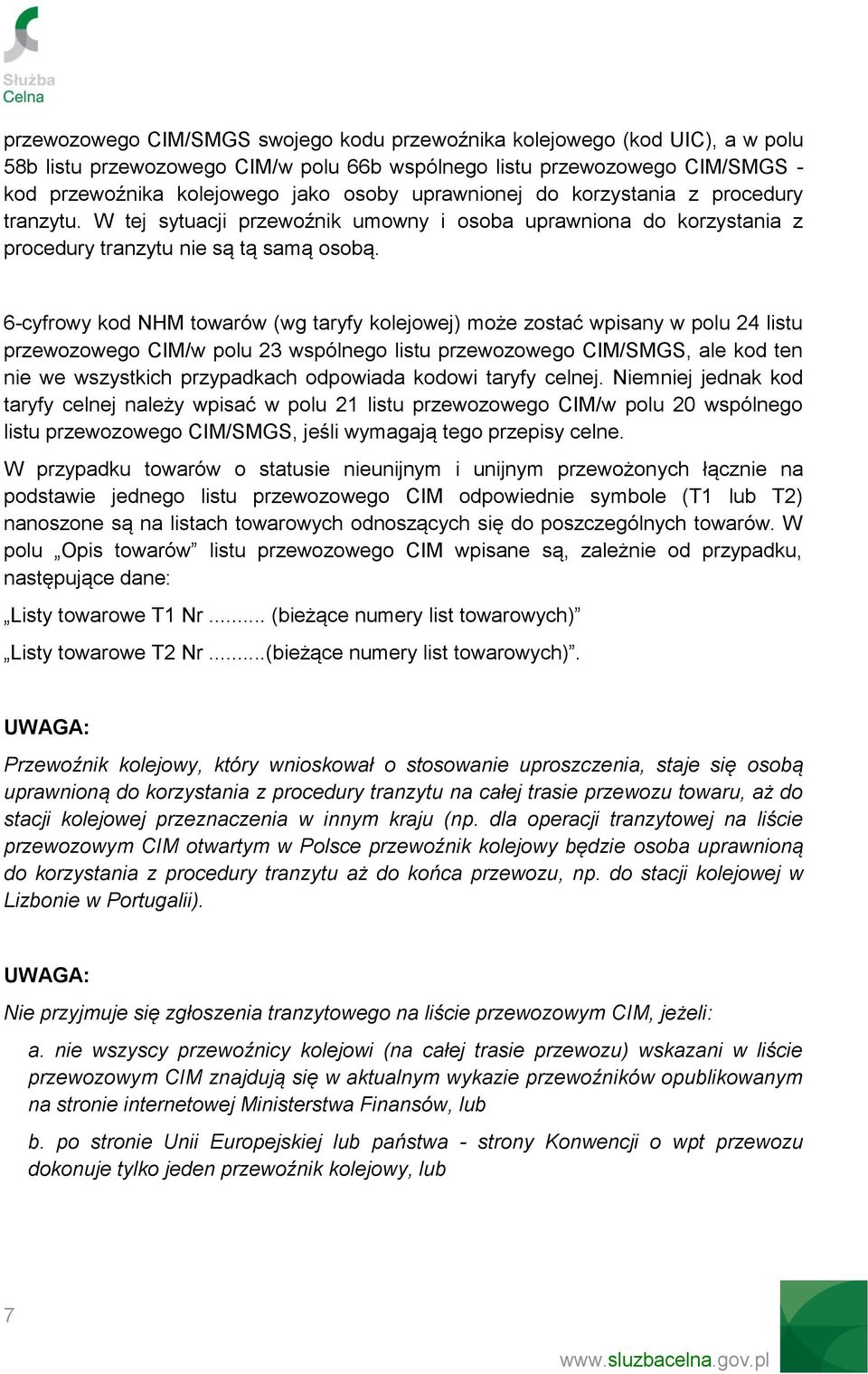 6-cyfrowy kod NHM towarów (wg taryfy kolejowej) może zostać wpisany w polu 24 listu przewozowego CIM/w polu 23 wspólnego listu przewozowego CIM/SMGS, ale kod ten nie we wszystkich przypadkach