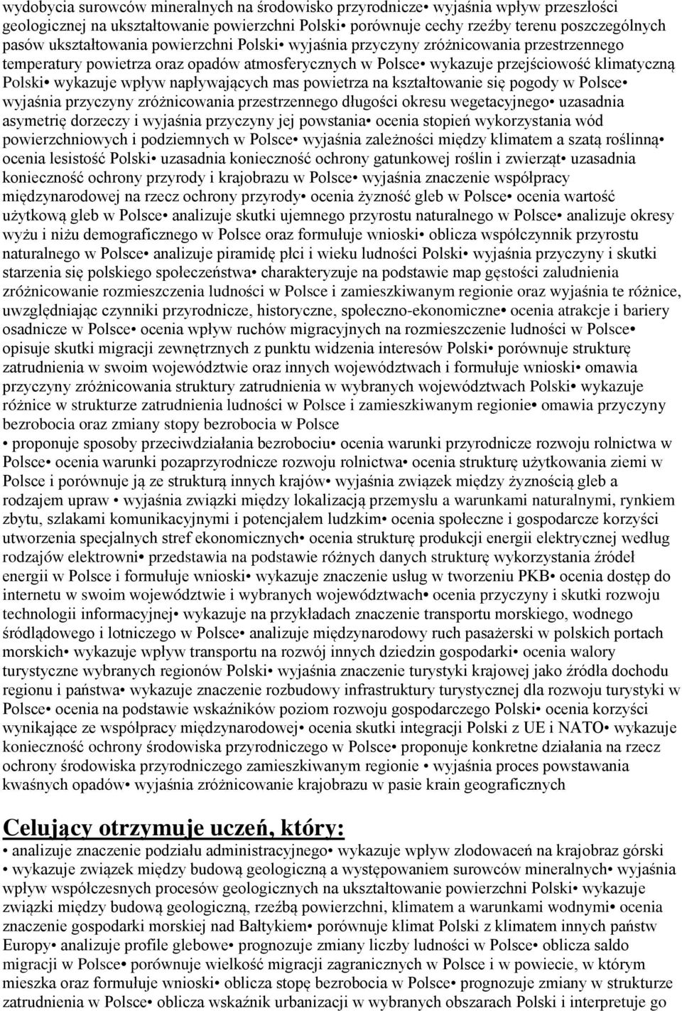 napływających mas powietrza na kształtowanie się pogody w Polsce wyjaśnia przyczyny zróżnicowania przestrzennego długości okresu wegetacyjnego uzasadnia asymetrię dorzeczy i wyjaśnia przyczyny jej