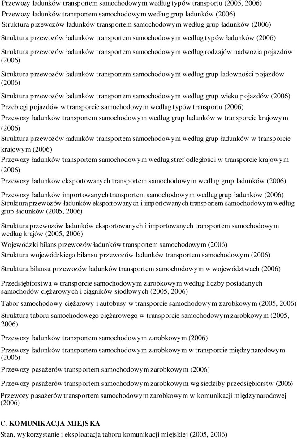 przewozów ładunków transportem samochodowym według grup ładowności pojazdów Struktura przewozów ładunków transportem samochodowym według grup wieku pojazdów Przebiegi pojazdów w transporcie