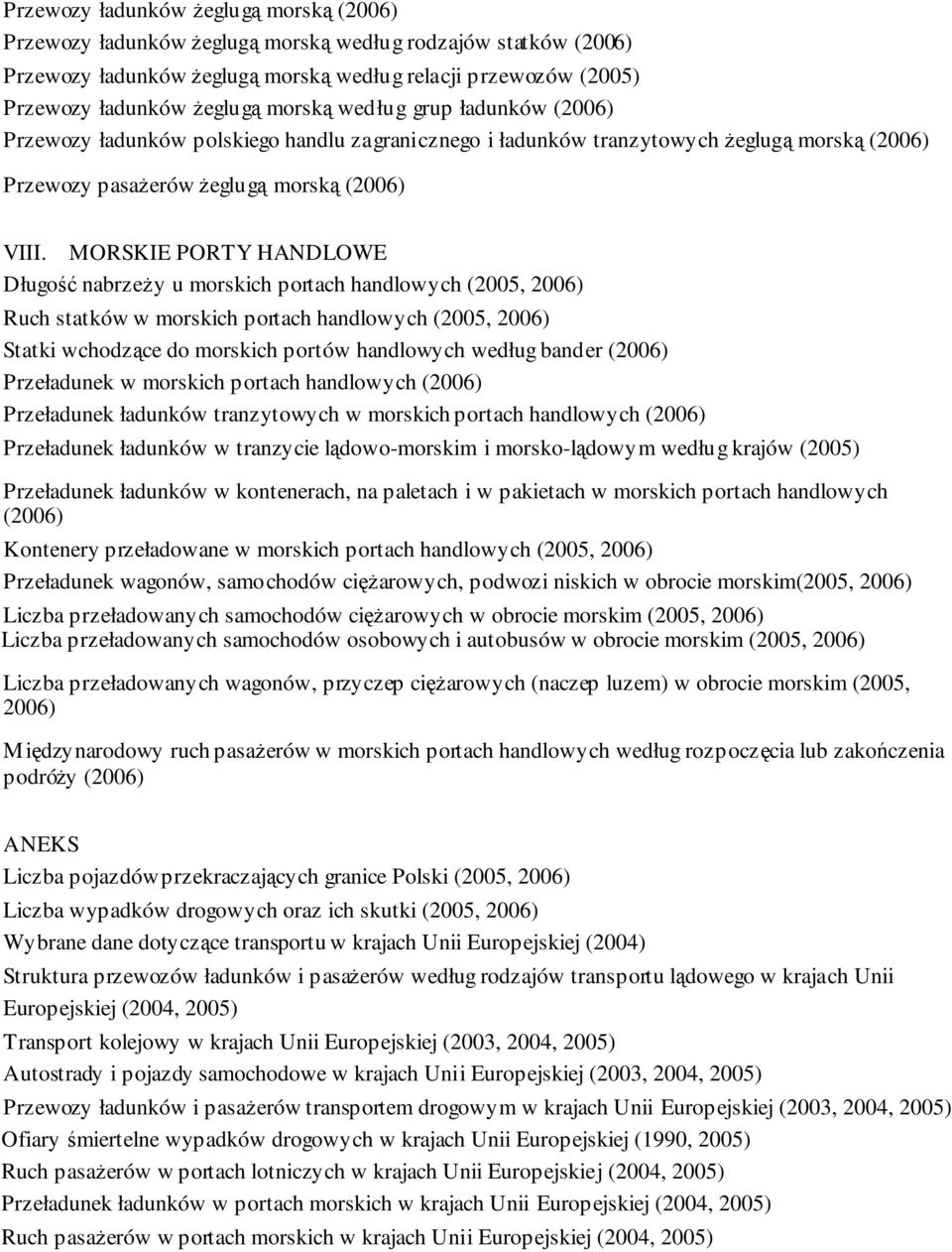 MORSKIE PORTY HANDLOWE Długość nabrzeŝy u morskich portach handlowych (2005, 2006) Ruch statków w morskich portach handlowych (2005, 2006) Statki wchodzące do morskich portów handlowych według bander