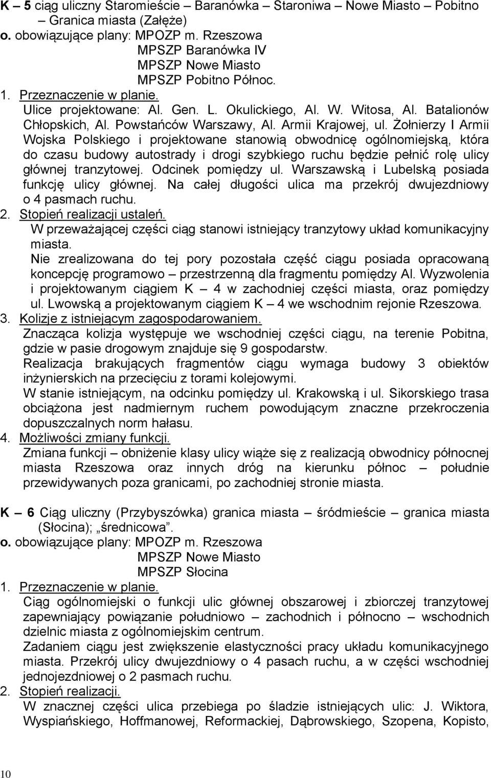 Żołnierzy I Armii Wojska Polskiego i projektowane stanowią obwodnicę ogólnomiejską, która do czasu budowy autostrady i drogi szybkiego ruchu będzie pełnić rolę ulicy głównej tranzytowej.