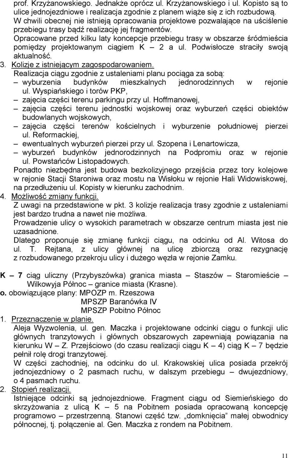 Opracowane przed kilku laty koncepcje przebiegu trasy w obszarze śródmieścia pomiędzy projektowanym ciągiem K 2 a ul. Podwisłocze straciły swoją aktualność.