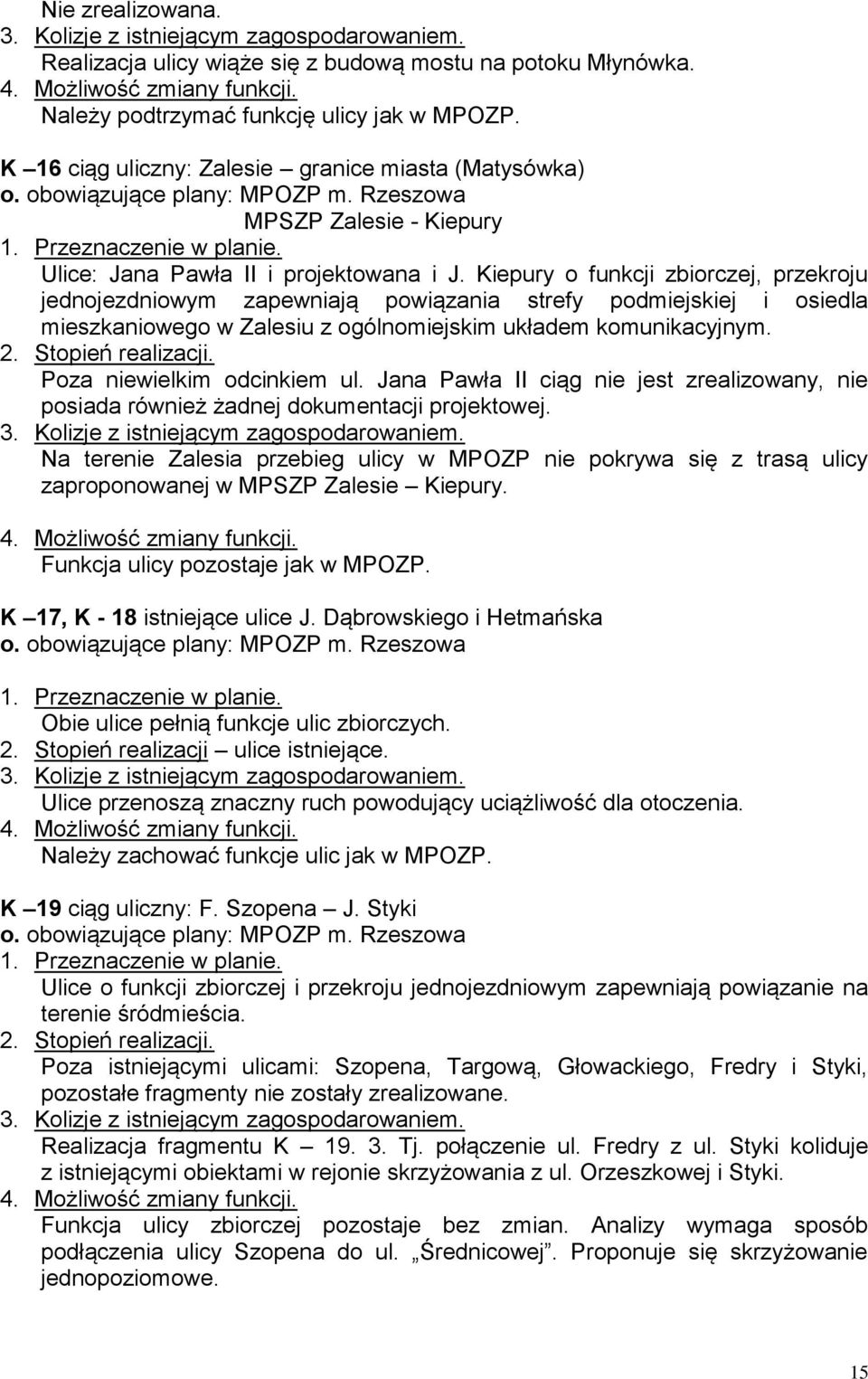 Kiepury o funkcji zbiorczej, przekroju jednojezdniowym zapewniają powiązania strefy podmiejskiej i osiedla mieszkaniowego w Zalesiu z ogólnomiejskim układem komunikacyjnym.