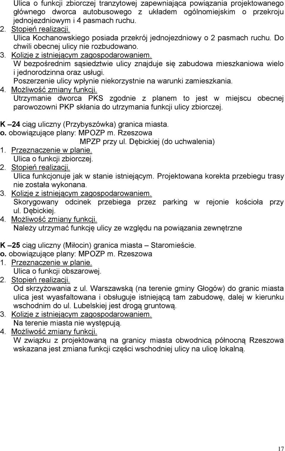 W bezpośrednim sąsiedztwie ulicy znajduje się zabudowa mieszkaniowa wielo i jednorodzinna oraz usługi. Poszerzenie ulicy wpłynie niekorzystnie na warunki zamieszkania.