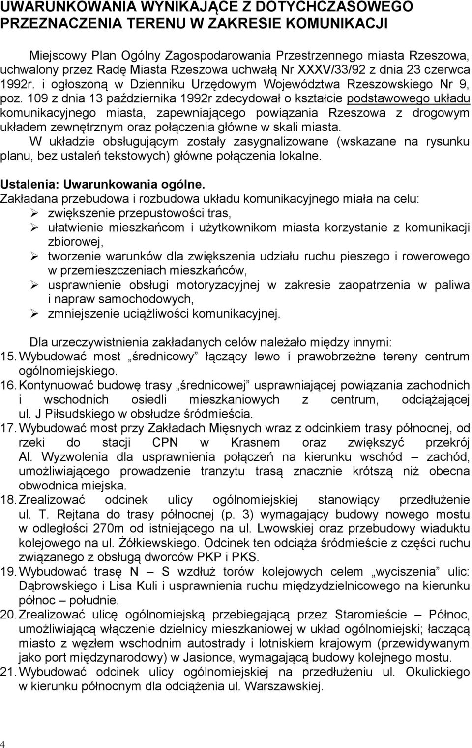 109 z dnia 13 października 1992r zdecydował o kształcie podstawowego układu komunikacyjnego miasta, zapewniającego powiązania Rzeszowa z drogowym układem zewnętrznym oraz połączenia główne w skali