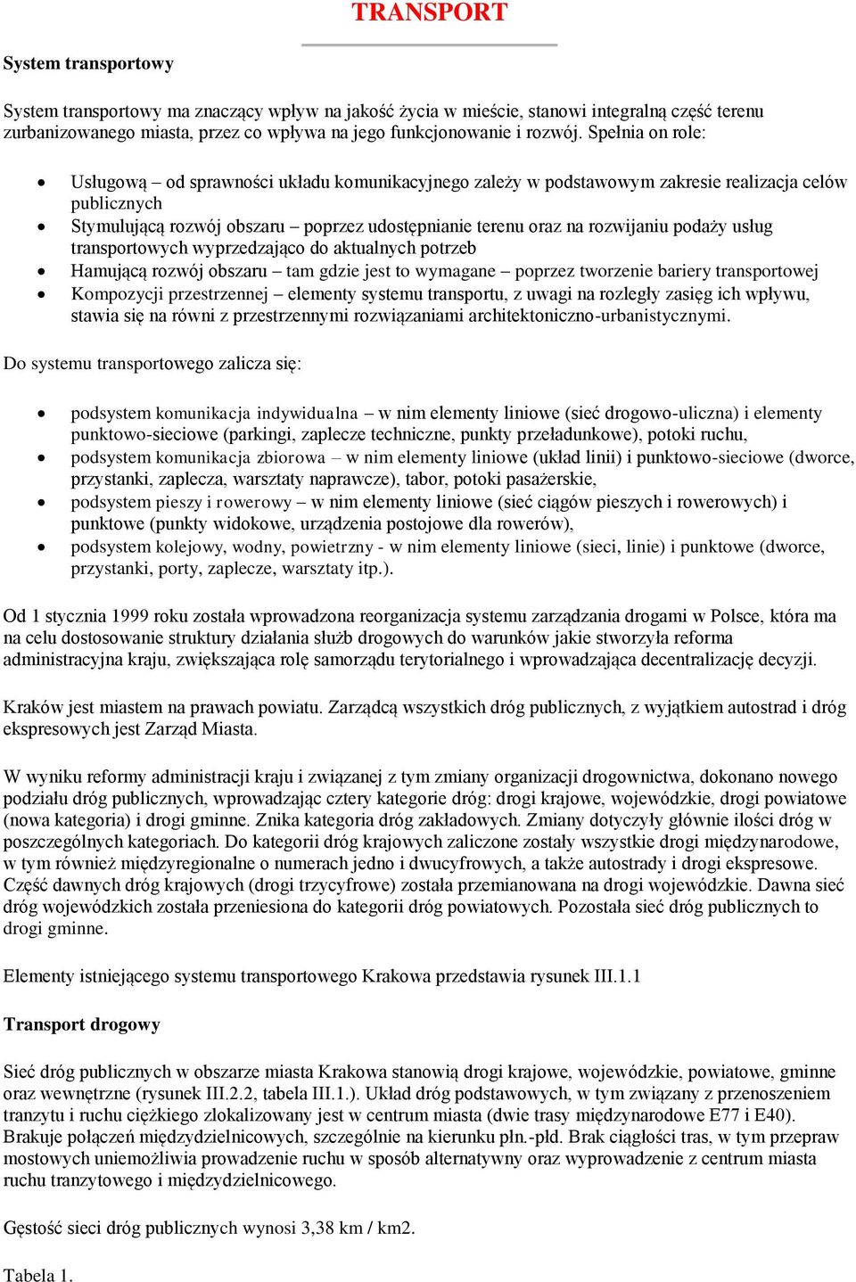 podaży usług transportowych wyprzedzająco do aktualnych potrzeb Hamującą rozwój obszaru tam gdzie jest to wymagane poprzez tworzenie bariery transportowej Kompozycji przestrzennej elementy systemu