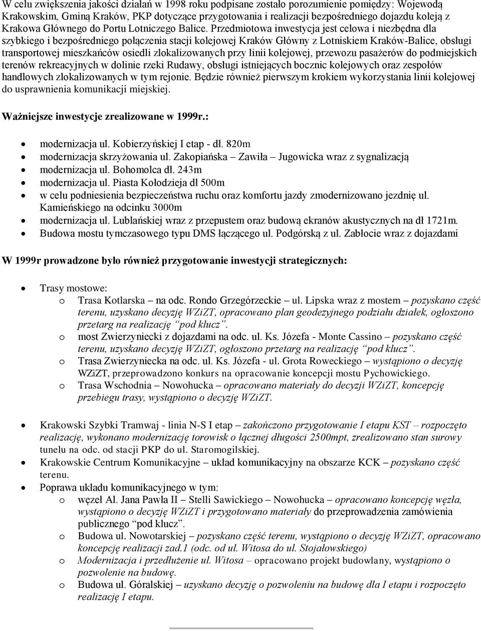 Przedmiotowa inwestycja jest celowa i niezbędna dla szybkiego i bezpośredniego połączenia stacji kolejowej Kraków Główny z Lotniskiem Kraków-Balice, obsługi transportowej mieszkańców osiedli