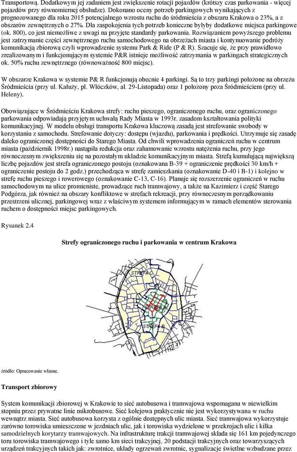 Dla zaspokojenia tych potrzeb konieczne byłyby dodatkowe miejsca parkingowe (ok. 800), co jest niemożliwe z uwagi na przyjęte standardy parkowania.