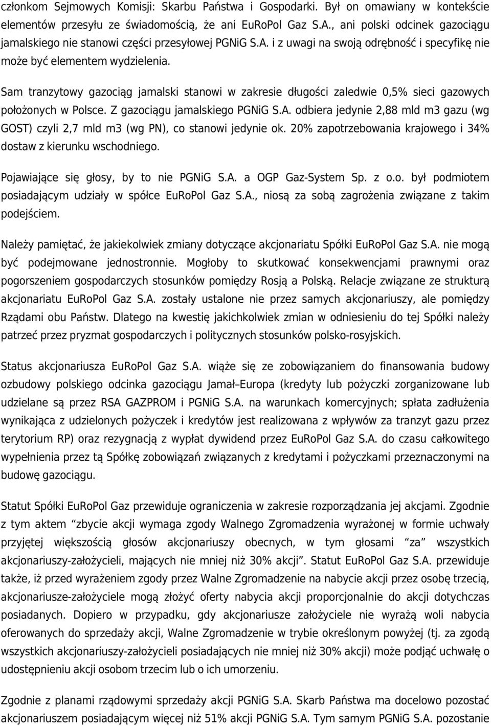 Sam tranzytowy gazociąg jamalski stanowi w zakresie długości zaledwie 0,5% sieci gazowych położonych w Polsce. Z gazociągu jamalskiego PGNiG S.A.