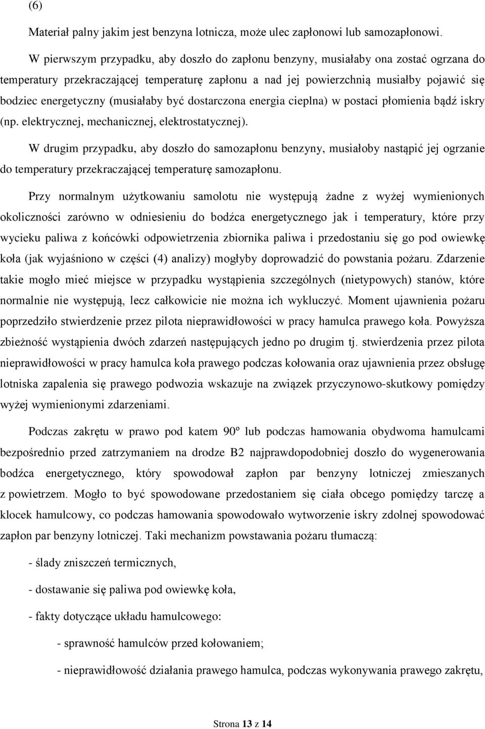 (musiałaby być dostarczona energia cieplna) w postaci płomienia bądź iskry (np. elektrycznej, mechanicznej, elektrostatycznej).