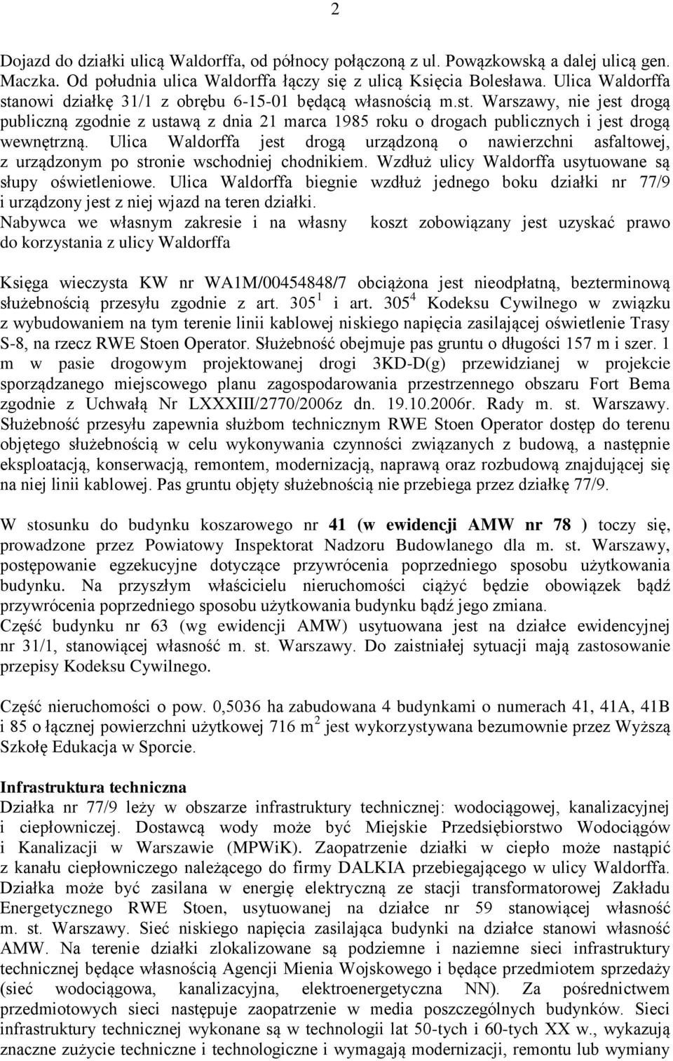 Ulica Waldorffa jest drogą urządzoną o nawierzchni asfaltowej, z urządzonym po stronie wschodniej chodnikiem. Wzdłuż ulicy Waldorffa usytuowane są słupy oświetleniowe.