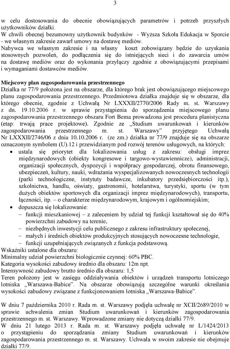 Nabywca we własnym zakresie i na własny koszt zobowiązany będzie do uzyskania stosownych pozwoleń, do podłączenia się do istniejących sieci i do zawarcia umów na dostawę mediów oraz do wykonania