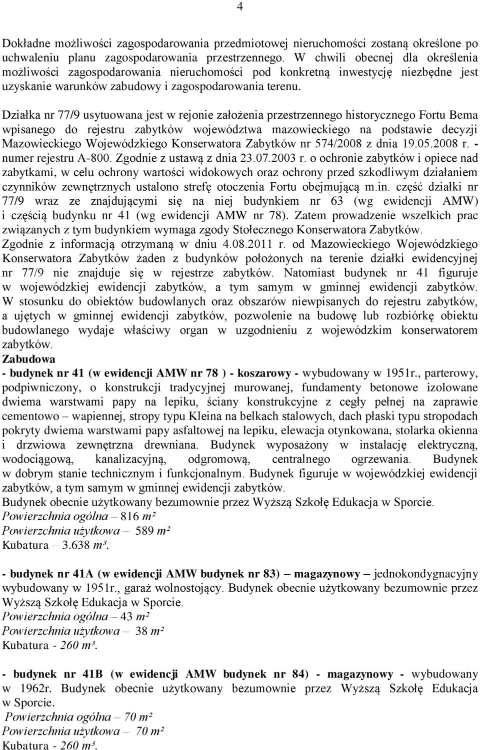 Działka nr 77/9 usytuowana jest w rejonie założenia przestrzennego historycznego Fortu Bema wpisanego do rejestru zabytków województwa mazowieckiego na podstawie decyzji Mazowieckiego Wojewódzkiego