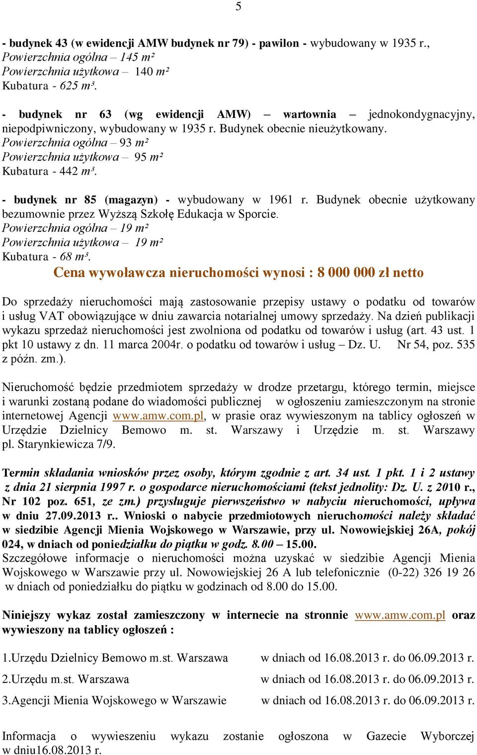 Powierzchnia ogólna 93 m² Powierzchnia użytkowa 95 m² Kubatura - 442 m³. - budynek nr 85 (magazyn) - wybudowany w 1961 r. Budynek obecnie użytkowany bezumownie przez Wyższą Szkołę Edukacja w Sporcie.