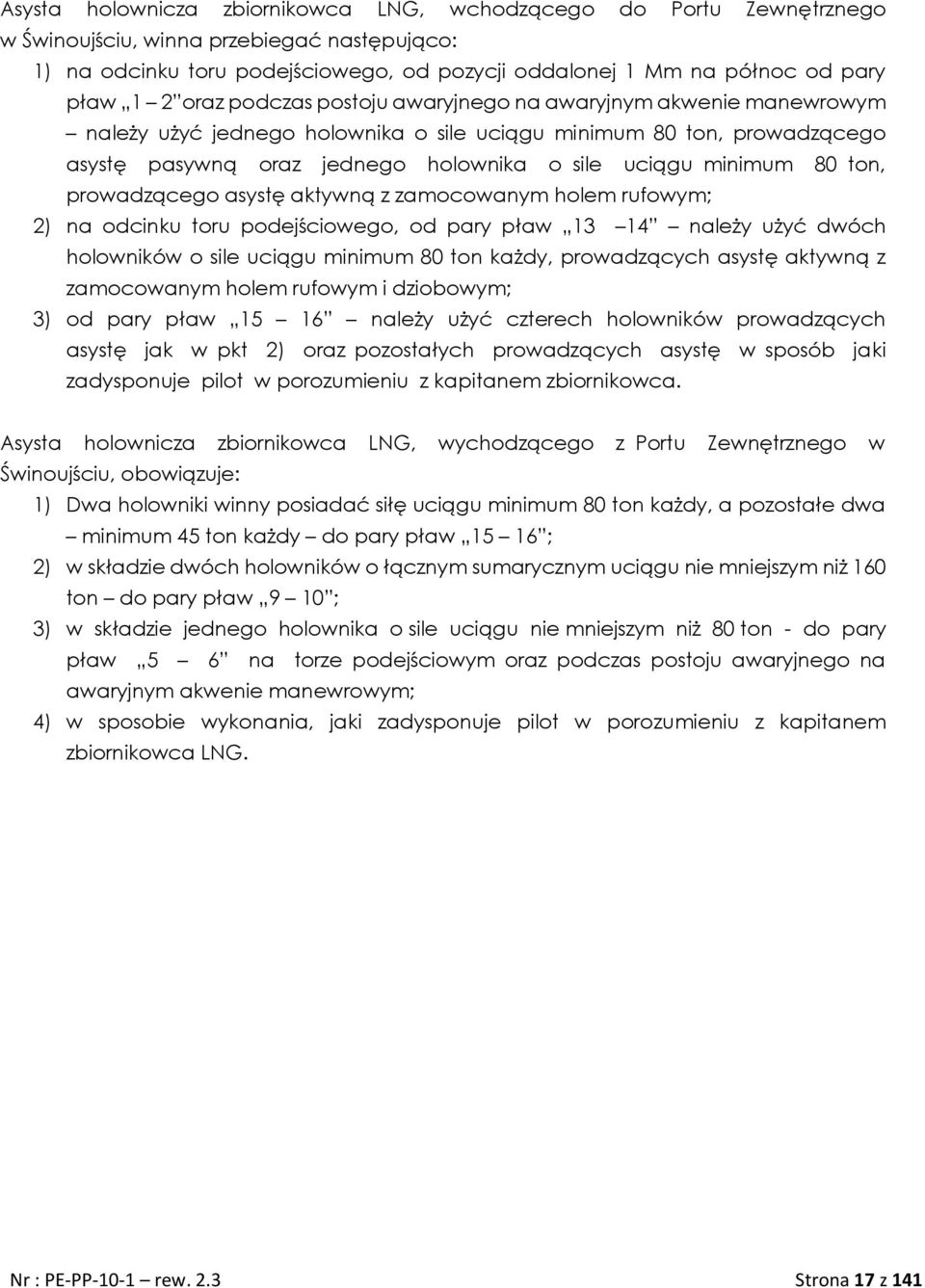 80 ton, prowadzącego asystę aktywną z zamocowanym holem rufowym; 2) na odcinku toru podejściowego, od pary pław 13 14 należy użyć dwóch holowników o sile uciągu minimum 80 ton każdy, prowadzących