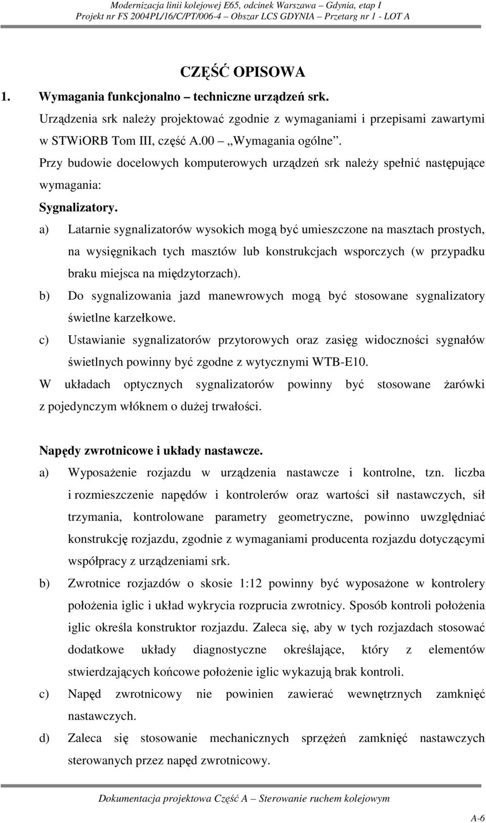 a) Latarnie sygnalizatorów wysokich mogą być umieszczone na masztach prostych, na wysięgnikach tych masztów lub konstrukcjach wsporczych (w przypadku braku miejsca na międzytorzach).