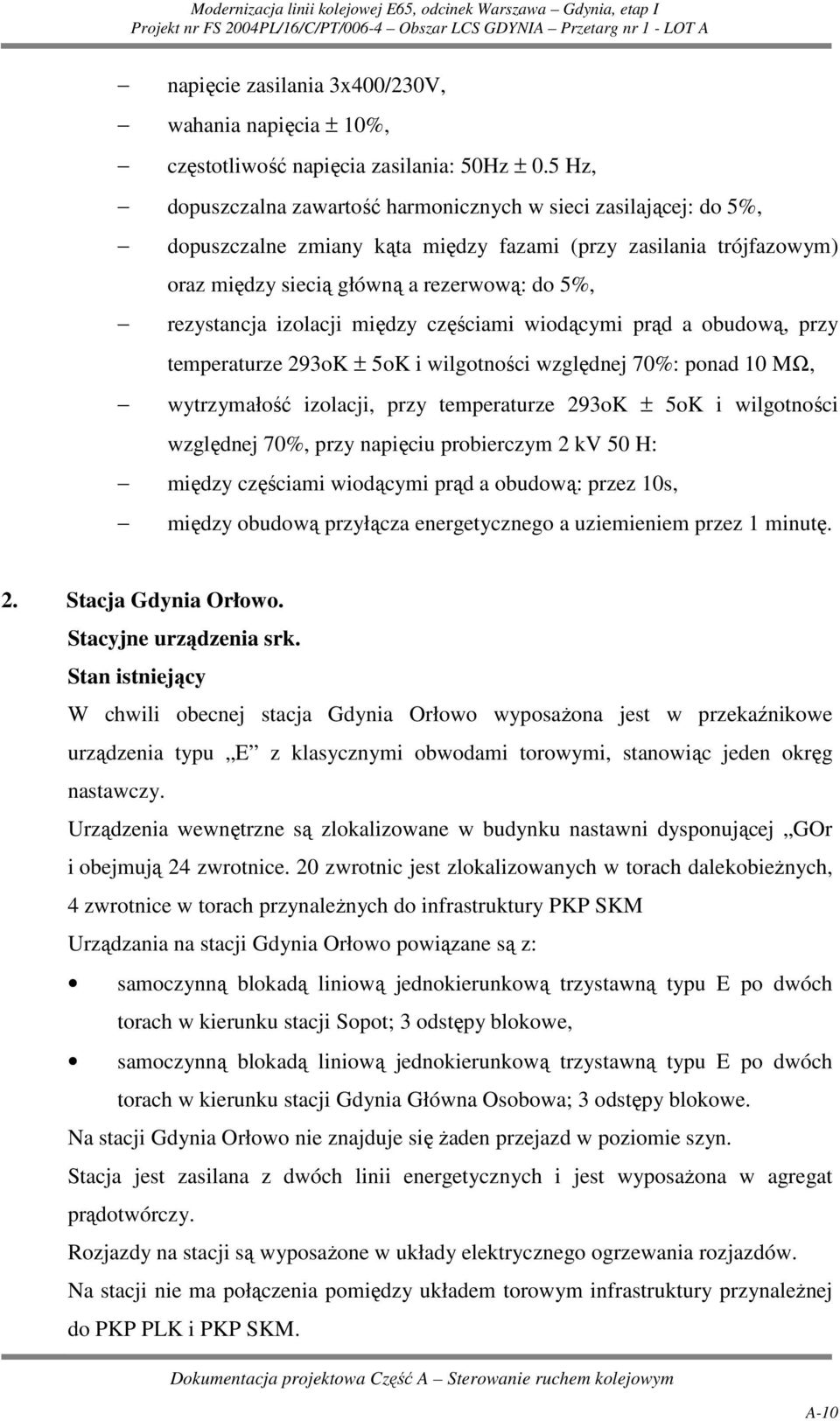 izolacji między częściami wiodącymi prąd a obudową, przy temperaturze 293oK ± 5oK i wilgotności względnej 70%: ponad 10 MΩ, wytrzymałość izolacji, przy temperaturze 293oK ± 5oK i wilgotności