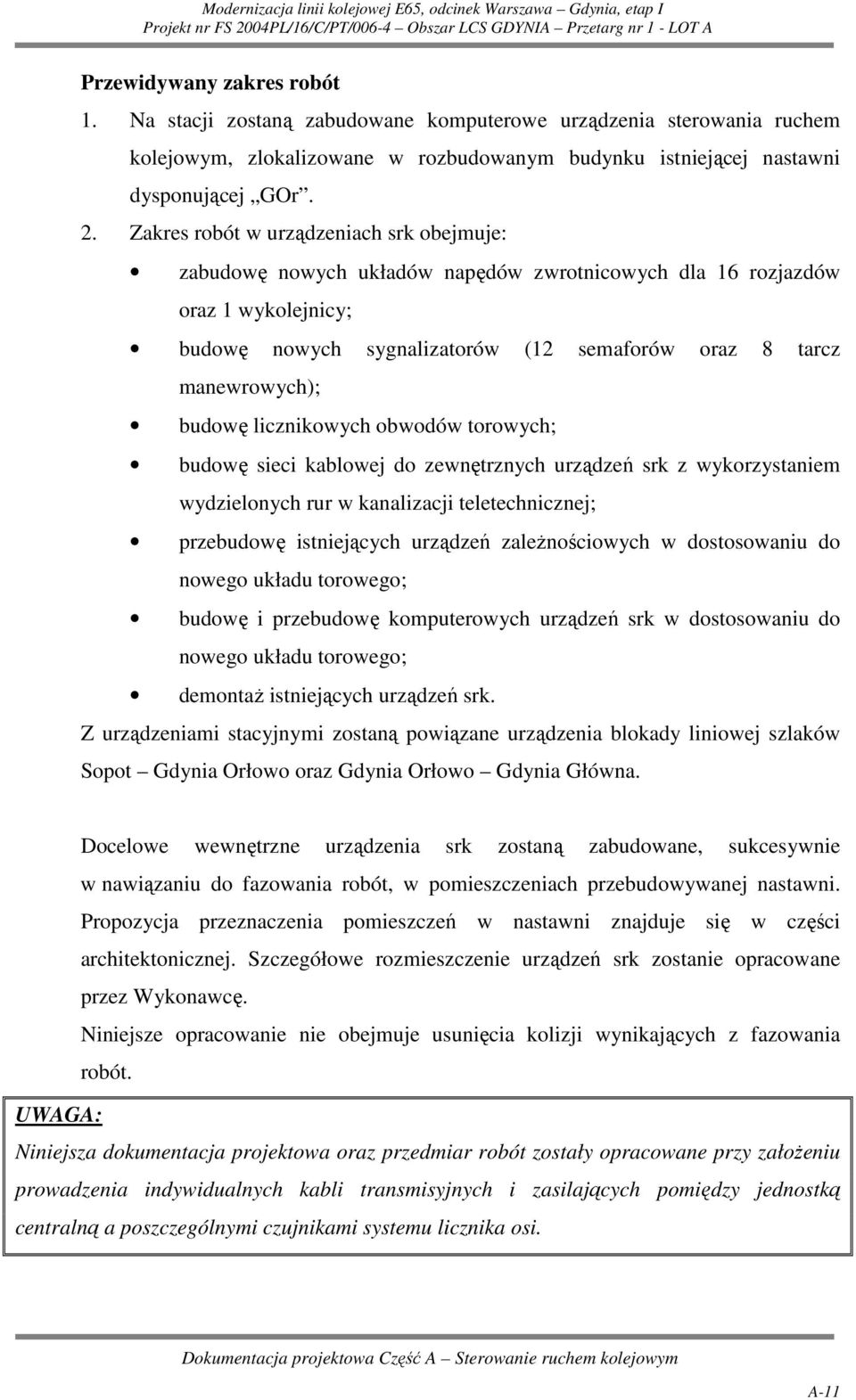 budowę licznikowych obwodów torowych; budowę sieci kablowej do zewnętrznych urządzeń srk z wykorzystaniem wydzielonych rur w kanalizacji teletechnicznej; przebudowę istniejących urządzeń