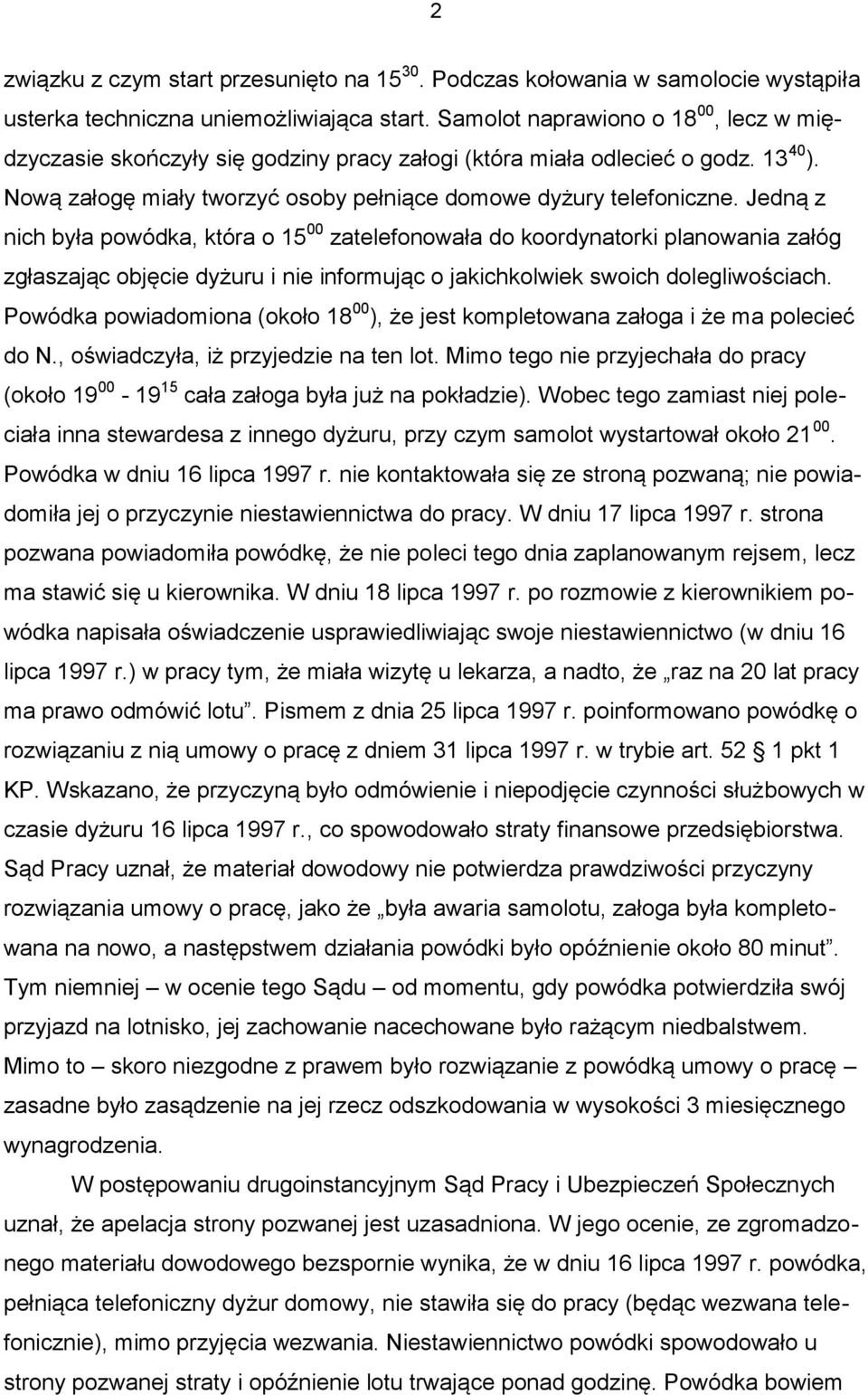 Jedną z nich była powódka, która o 15 00 zatelefonowała do koordynatorki planowania załóg zgłaszając objęcie dyżuru i nie informując o jakichkolwiek swoich dolegliwościach.